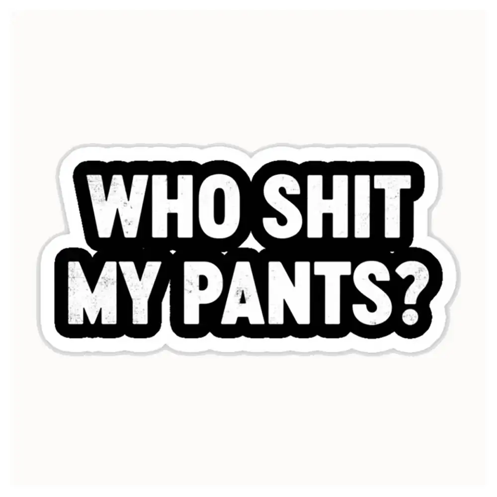 Funny Sayings Who Shit My Pants_ (White) Waterproof Stickers For Decorating Car Windows Motorcycles And Computers.