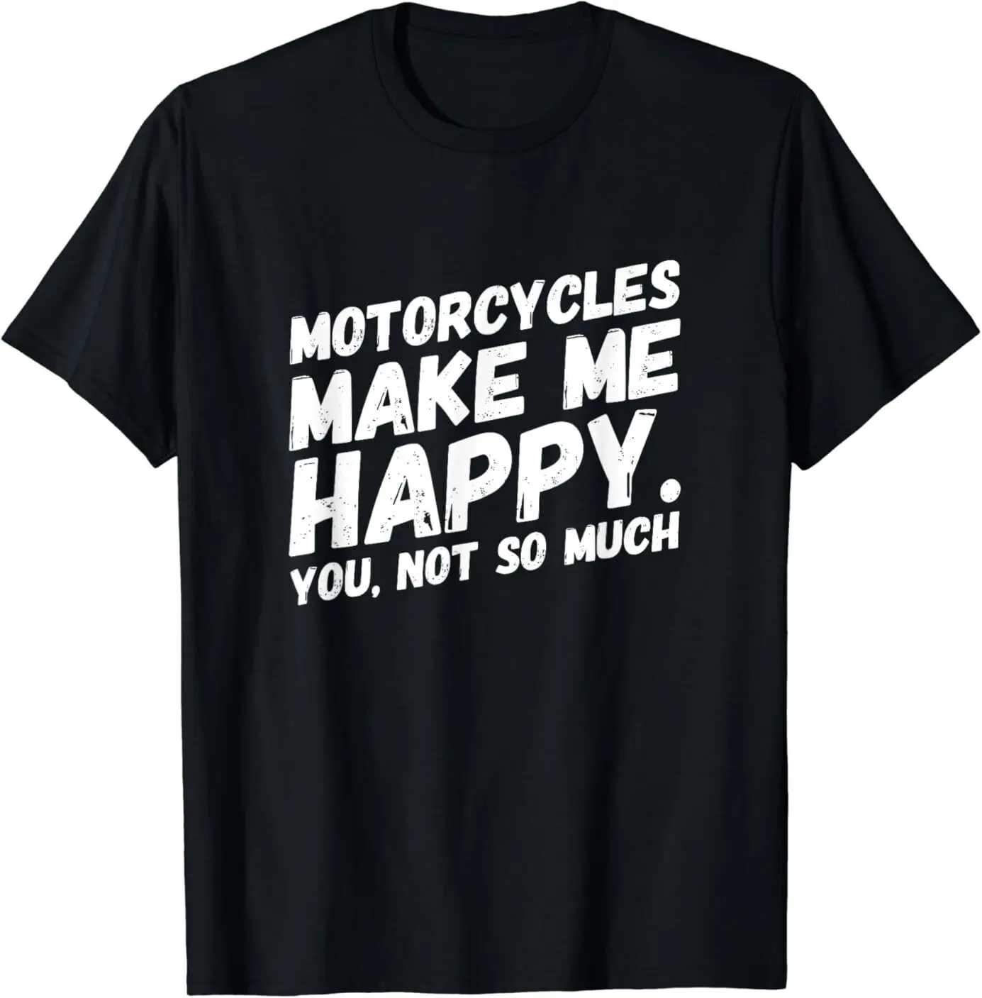 NEW Motorcycles make me HAPPY.You, not so much Funny Tee T-Shirt S-3XL