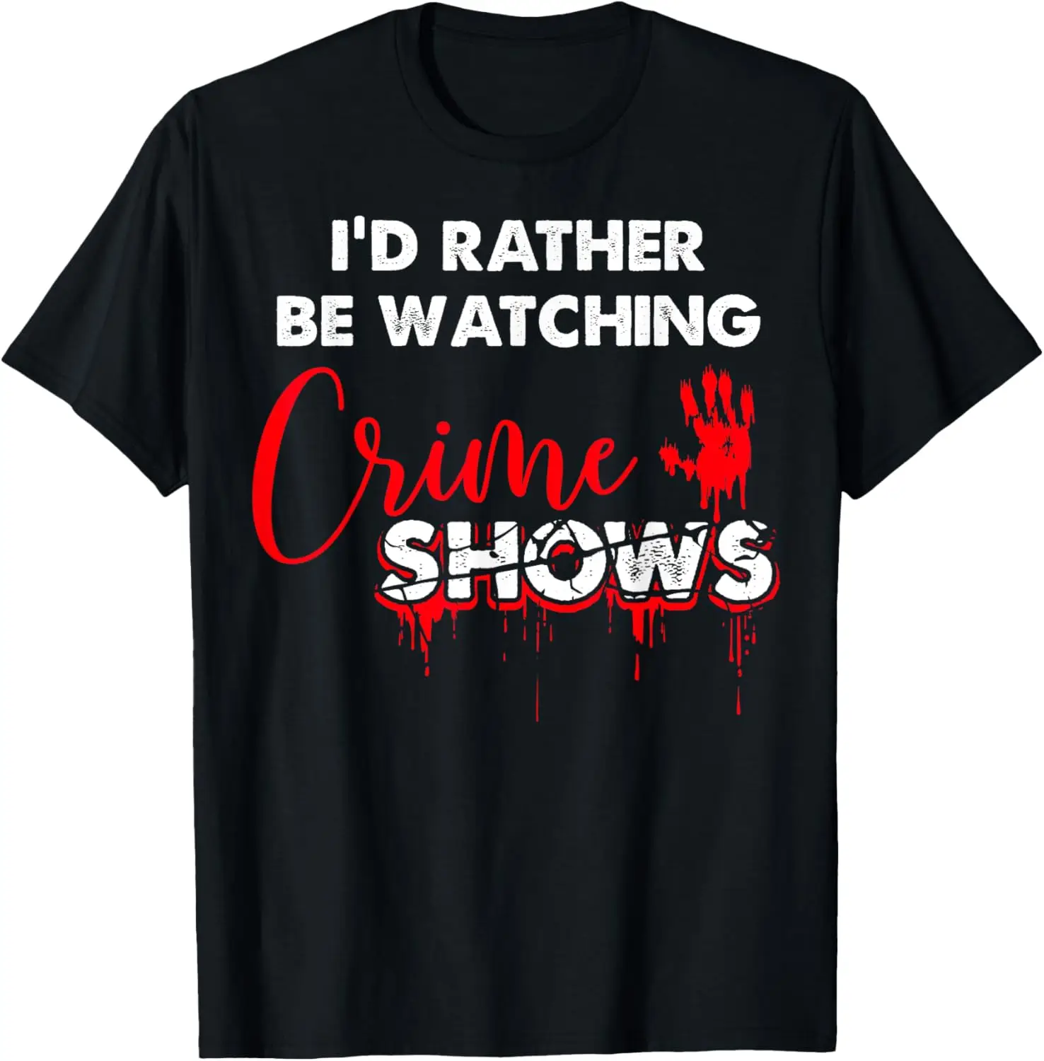

I'd Rather Be Watching Crime Shows Murder Serial Killers T-Shirt