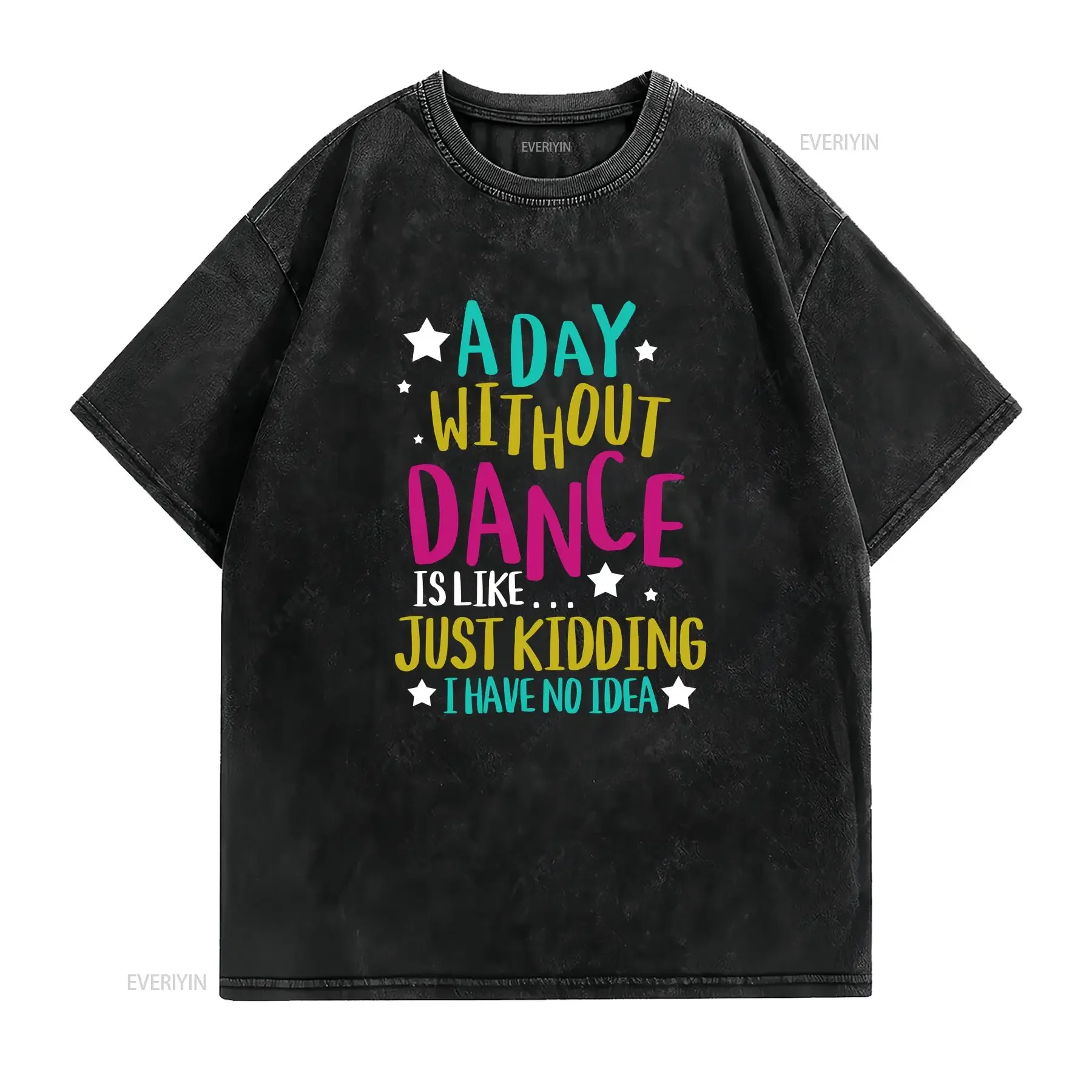 A Day Without Dance Is Like Just Kidding I Have No Idea T Shirt Choreographer Dancer Dancing Instructor vintage Washed graphic