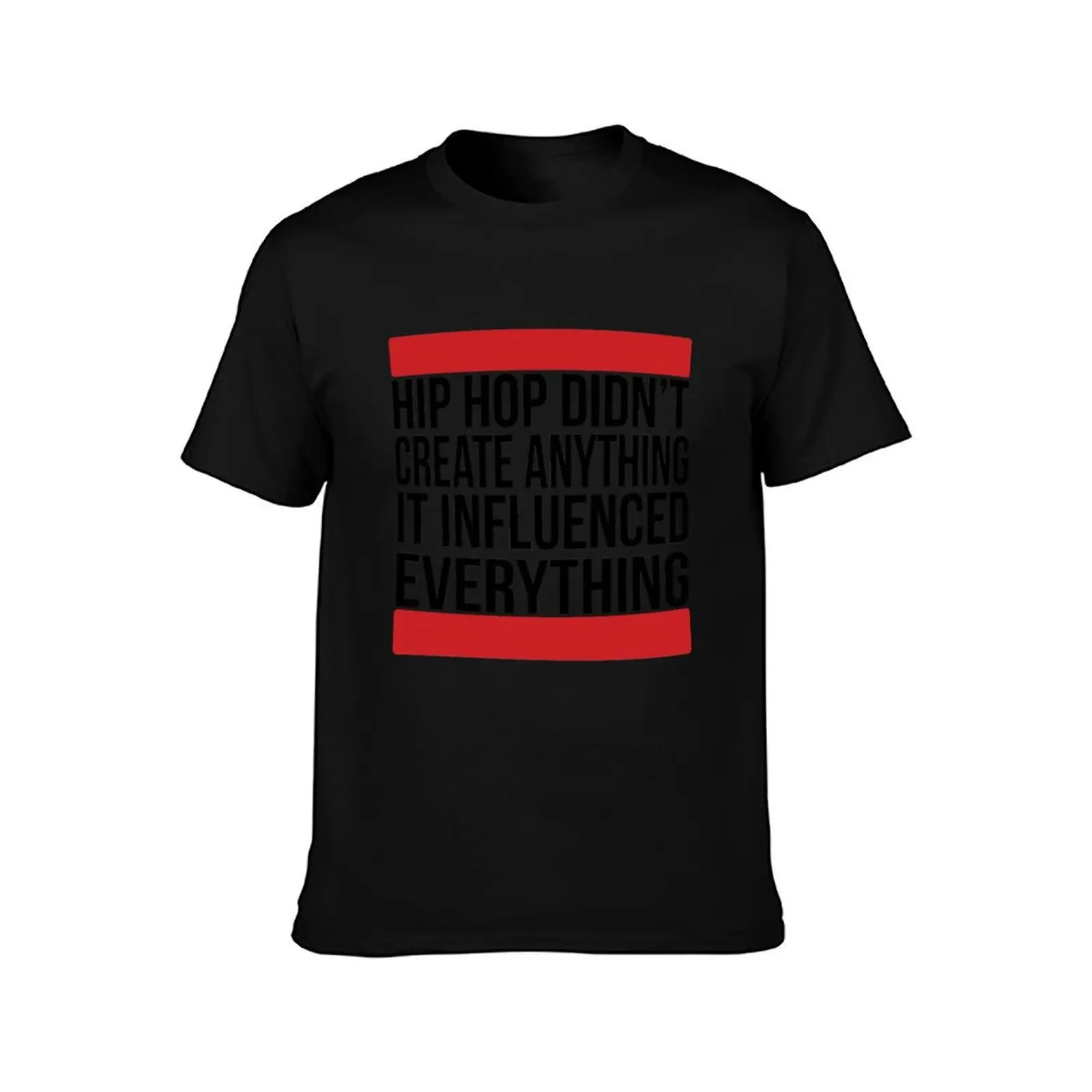 Hip hop didn't create anything it influenced everything T-Shirt t shirt man cotton T-Shirt