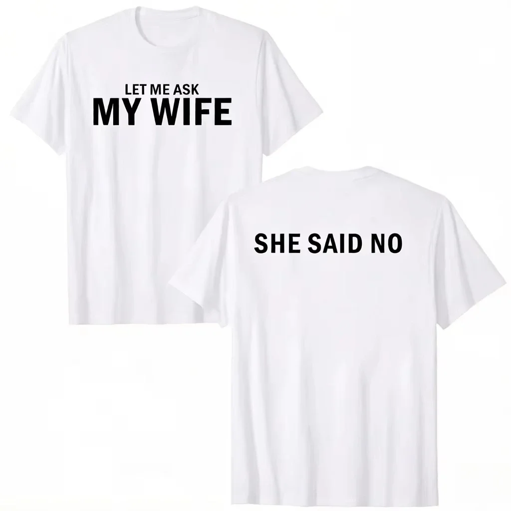 2026 New Let Me Ask My Wife She Said No Funny Husband Print T-shirt Unisex Men Women Tee Casual Short Sleeve Top