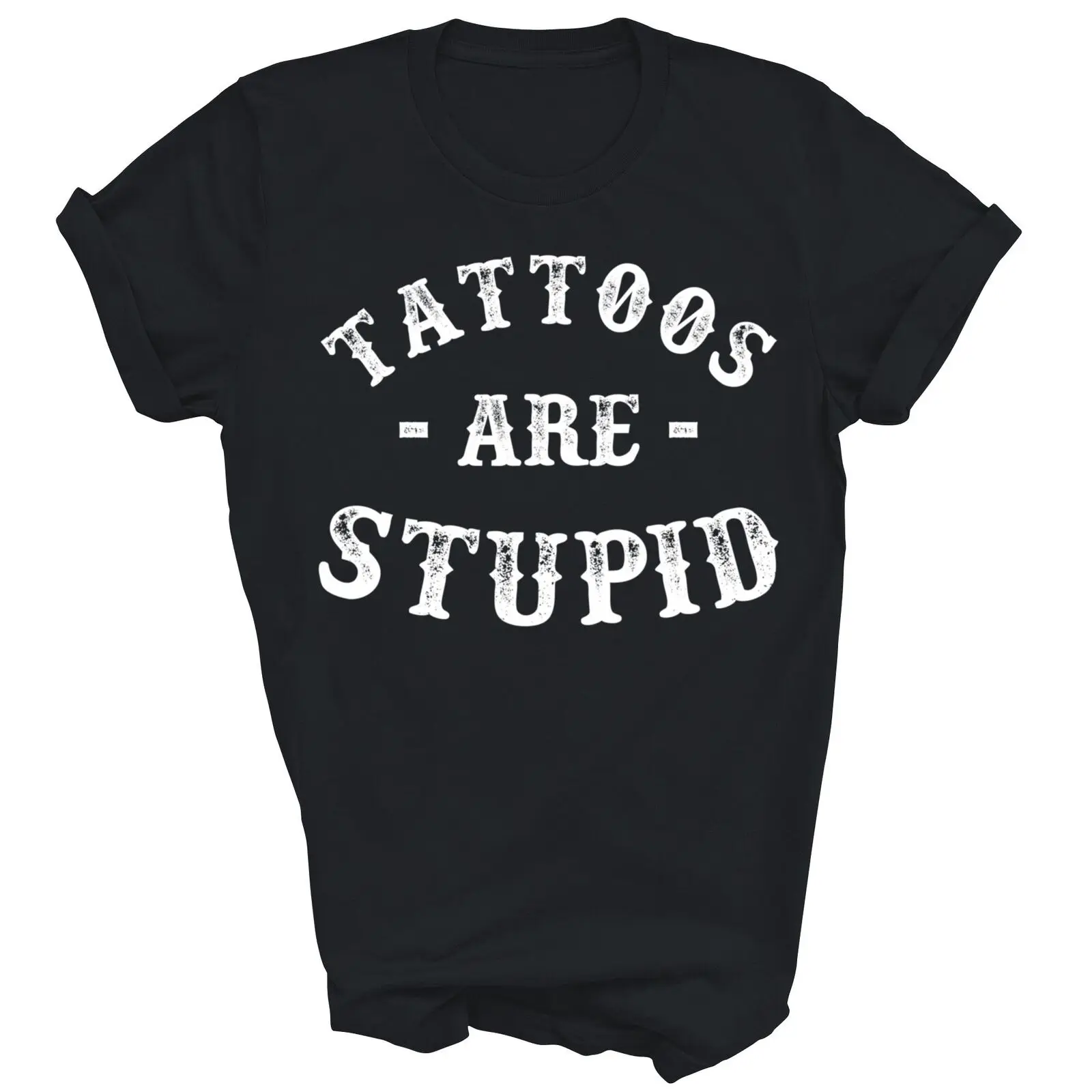 Tattoos Are Stupid Funny Sarcastic Ink Addict Tattoo Unisex Shirt Gift