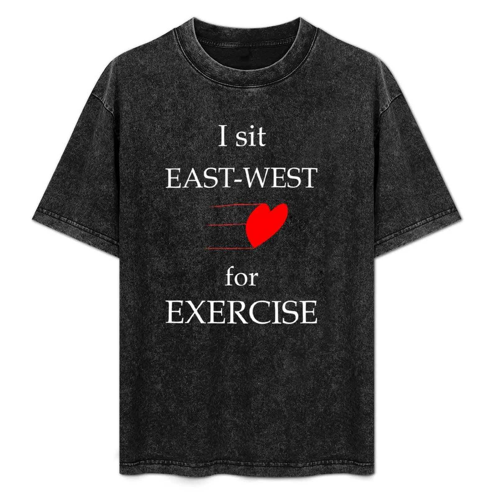 I sit east-west for exercise. For duplicate bridge players. T-Shirt anime clothes cotton graphic tees men clothing