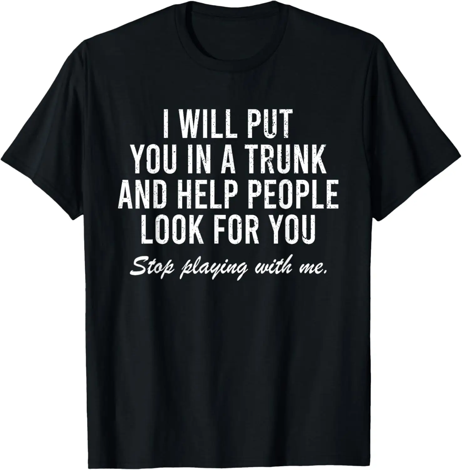I Will Put You in The Trunk and Help People Look for T-Shirt