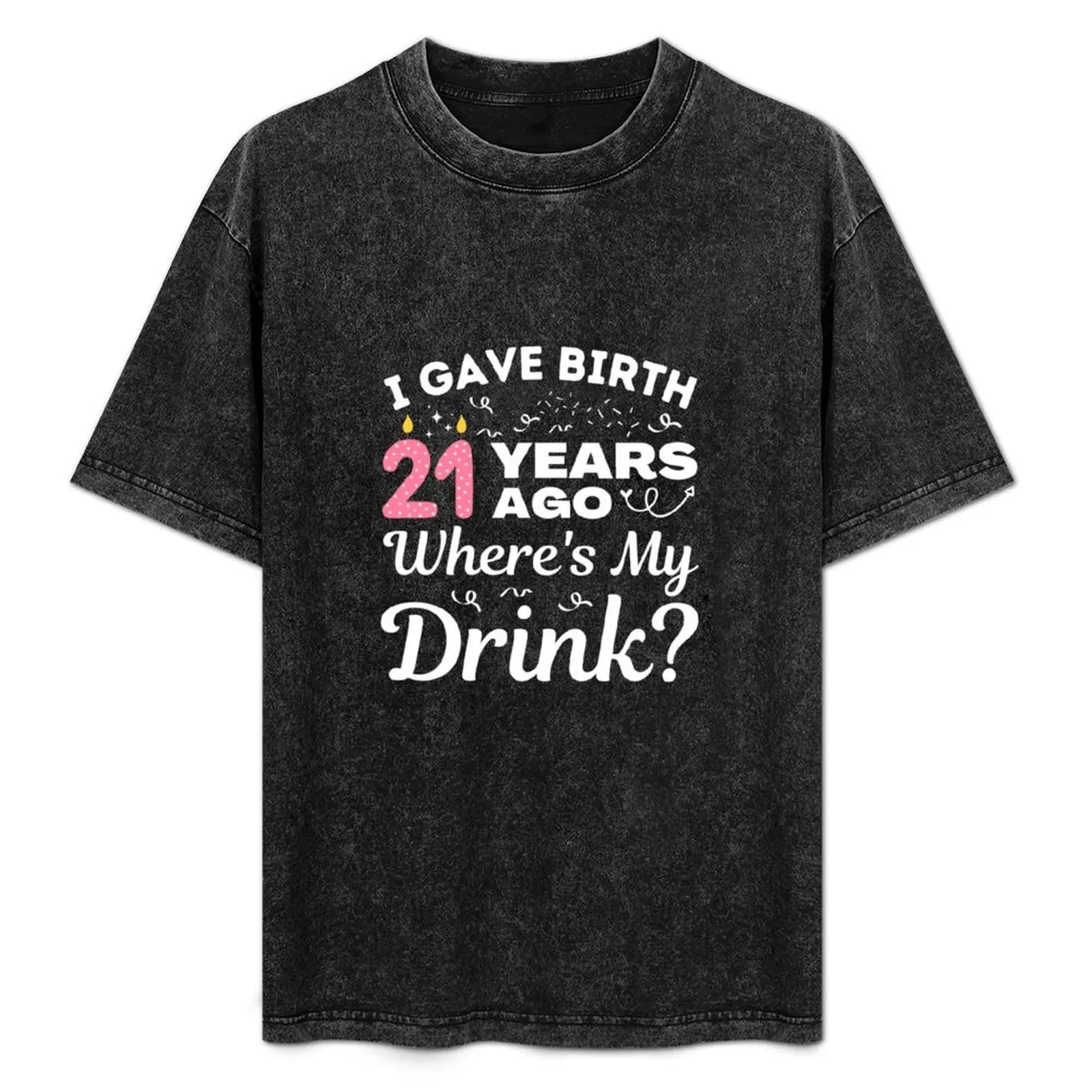 

I Gave Birth 21 Years Ago Where's My Drink Girls turning 21, 21st Birthday Gift T-Shirt Sun Block Outdoor T-Shirt