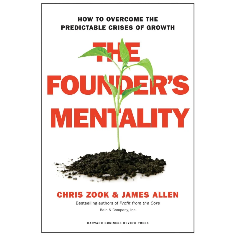 The Founders Mentality How To Overcome The Predictable Crises Of Growth Chris Zook Harvard Business Review Press 9781633691162