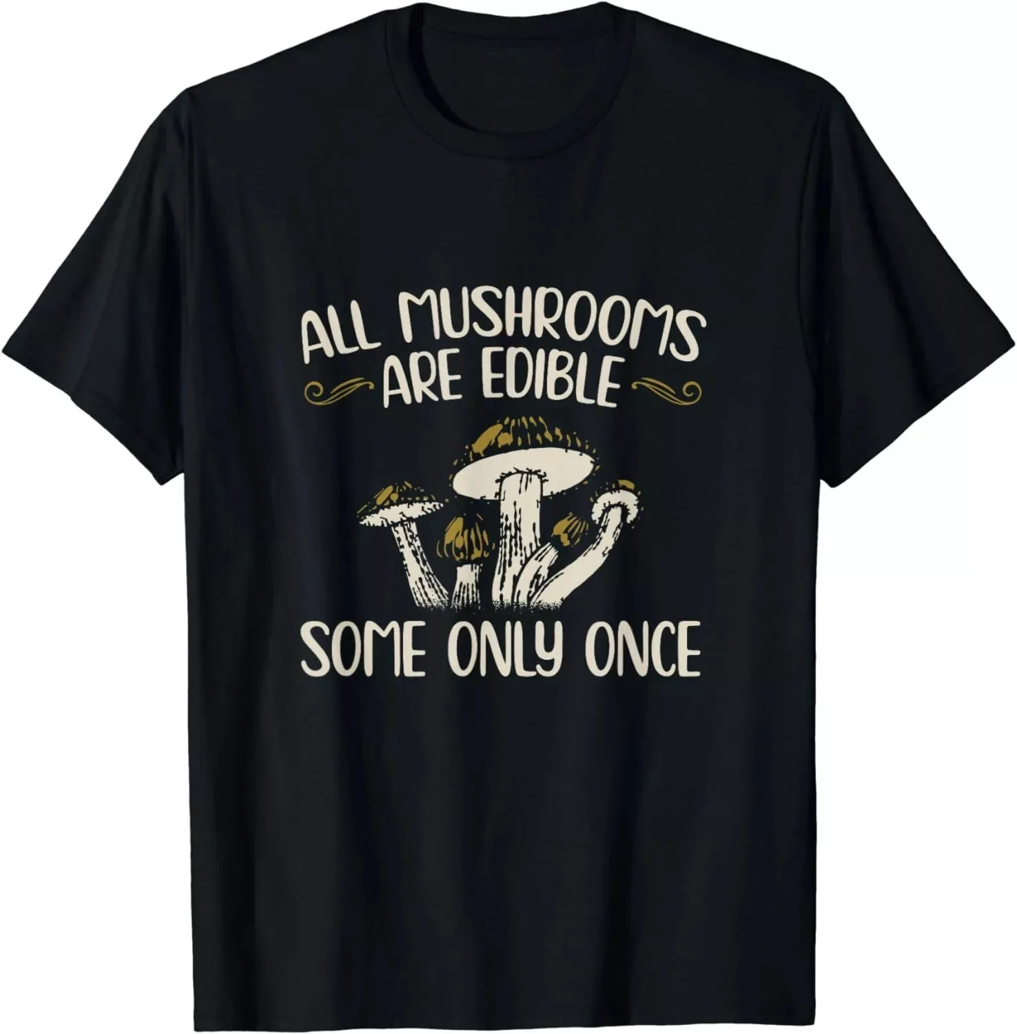 

All Mushrooms Are Edible Some Only Once - Mushroom Hunting Men's Unisex T-Shirt