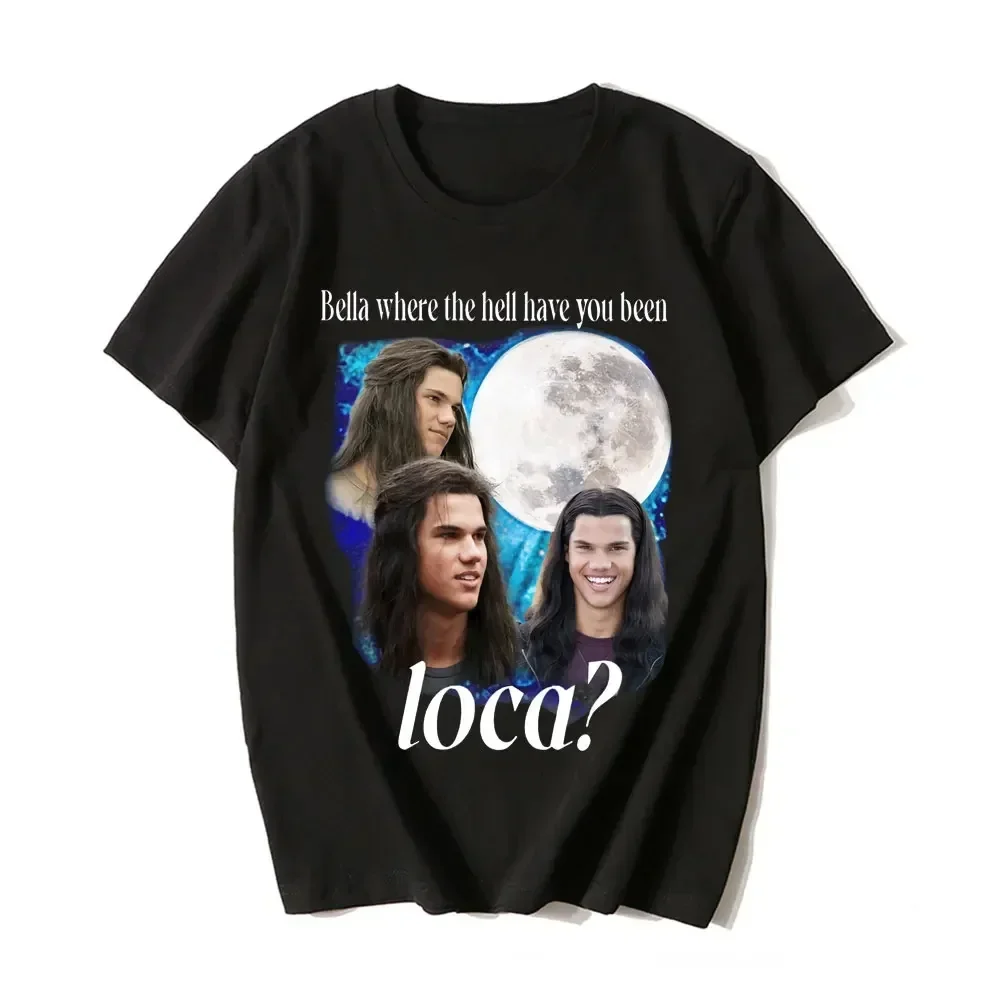 Men Women 90s Vintage Movie T-shirts Tops Bella Where The Hell Have You Been Loca T Shirts Jacob Black The Twilight Saga T-Shirt