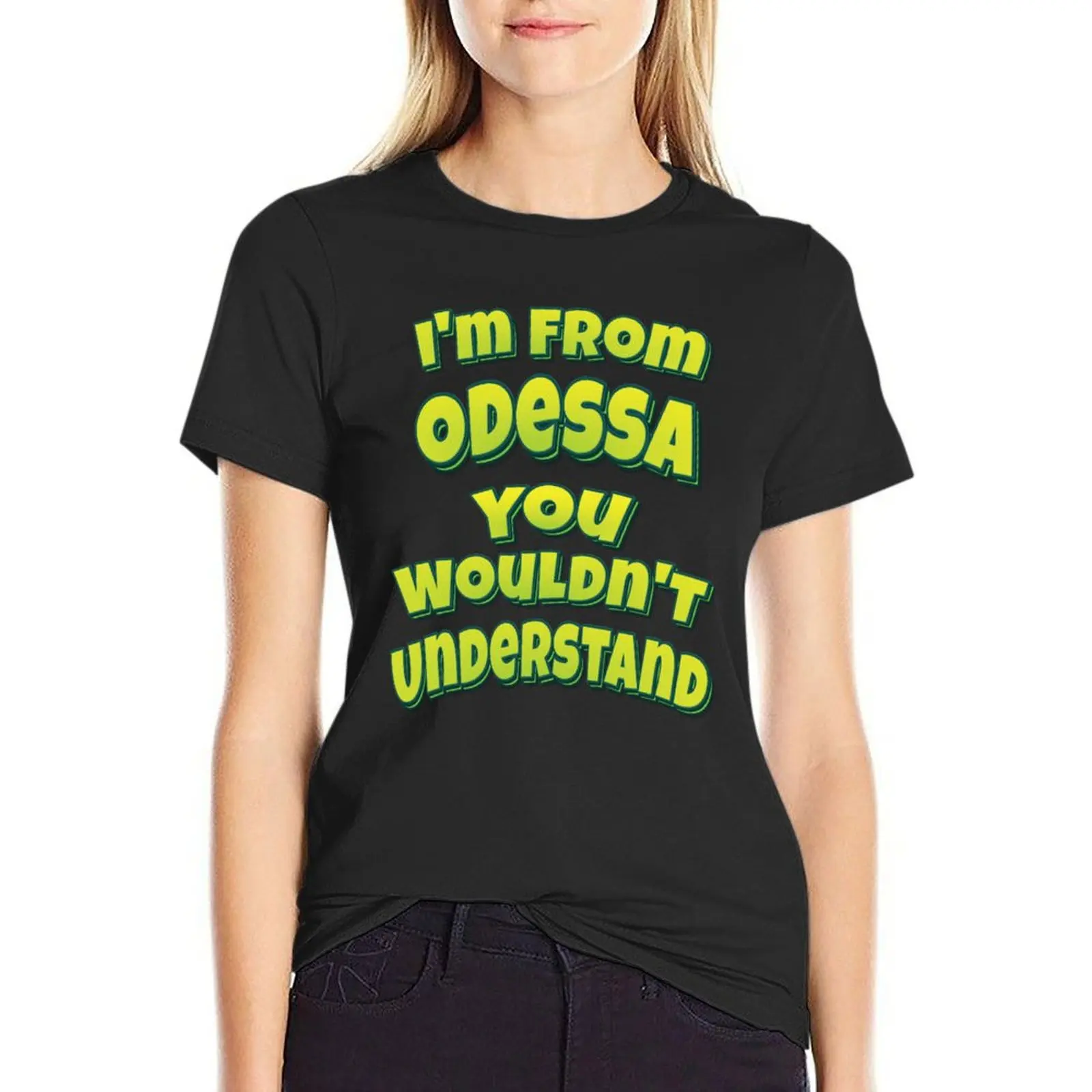 

Футболки I'm From Odessa You Wouldn't Understand, футболки с рисунком, однотонная женская одежда, футболки для женщин, футболки с рисунком