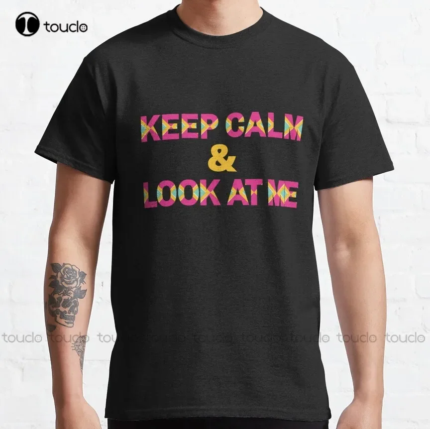 Keep Calm And Look At Me Classic T-Shirt White Undershirts Men Tee T Shirts Digital Printing Harajuku Streetwear New Popular