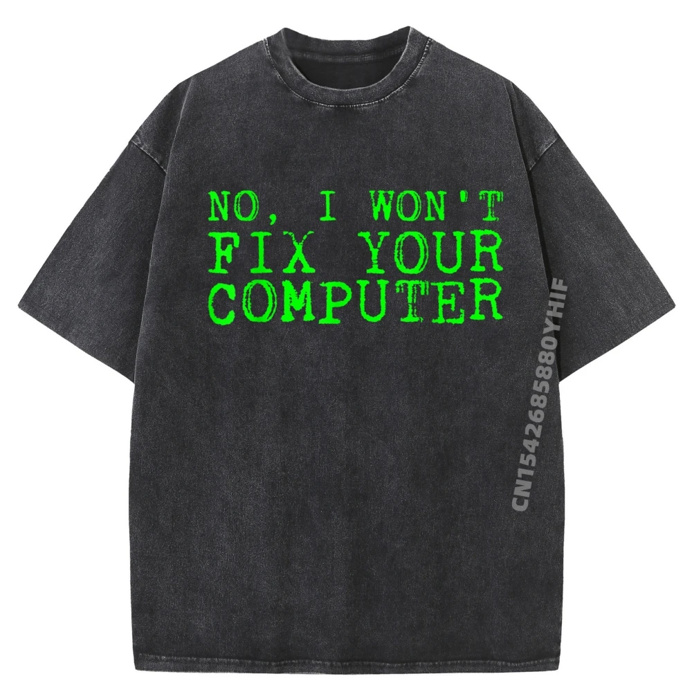 

No I Won T Fix Your Computer Graphic Tees Women Washed Camisetas Creative Letter Printed Shirt For Men