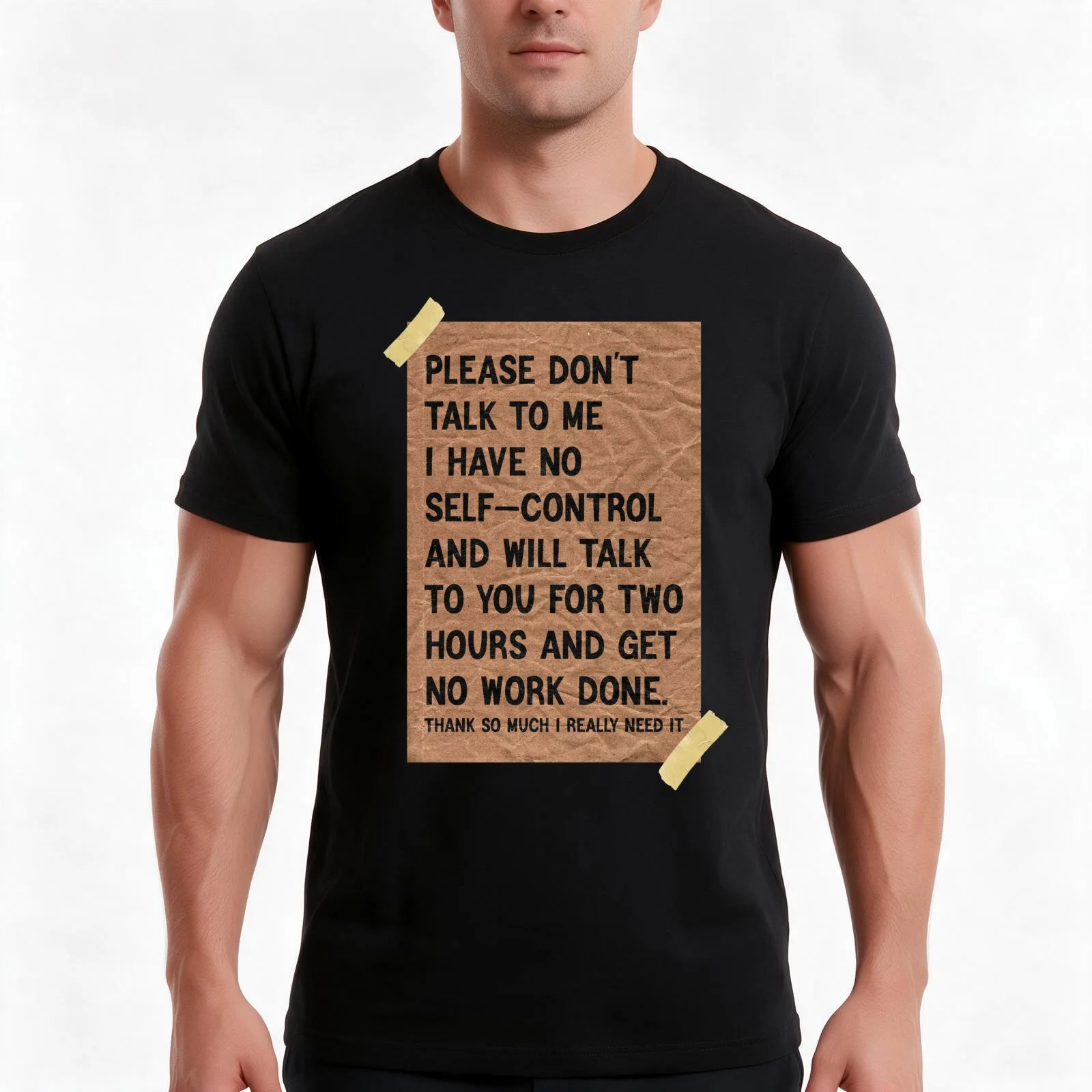 Please don't talk to me I have no self-control and will talk to you for two hours and get ?no work done T-Shirt, 100% Cotton
