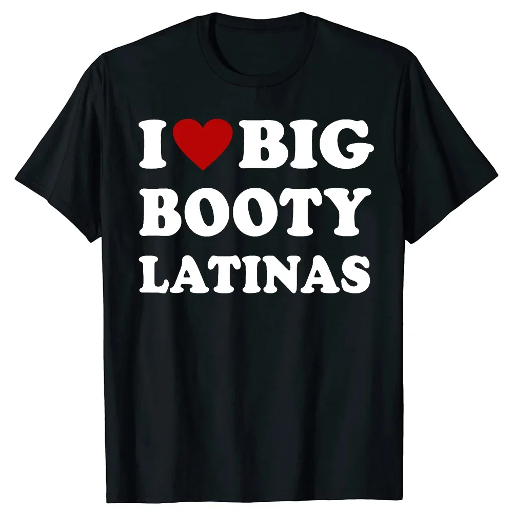 Funny I Love Big Booty Latinas T Shirts Men Women Humor Streetwear Tee Shirt Short Sleeve Unisex  Clothing
