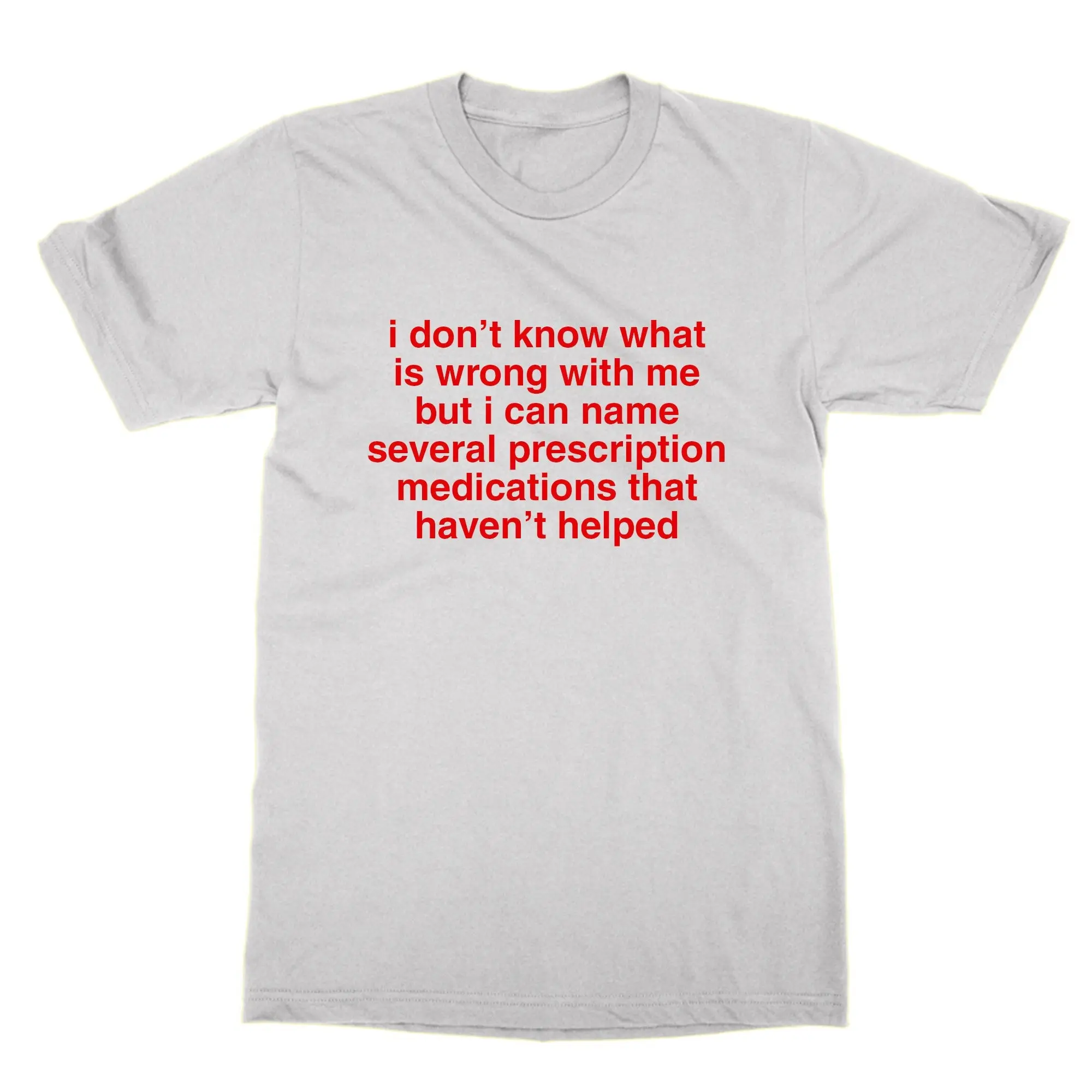 i don't know what is wrong with me but name several prescriptions T Shirt funny meme top