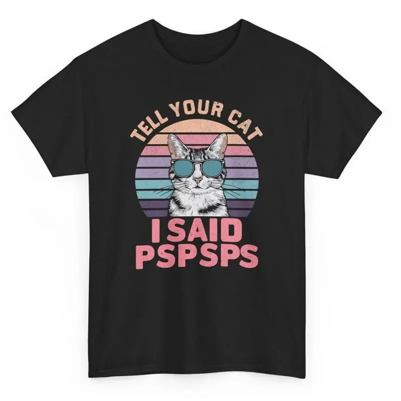 

Tell Your Cat I Said Pspsps Funny T Shirt Humorous Meow