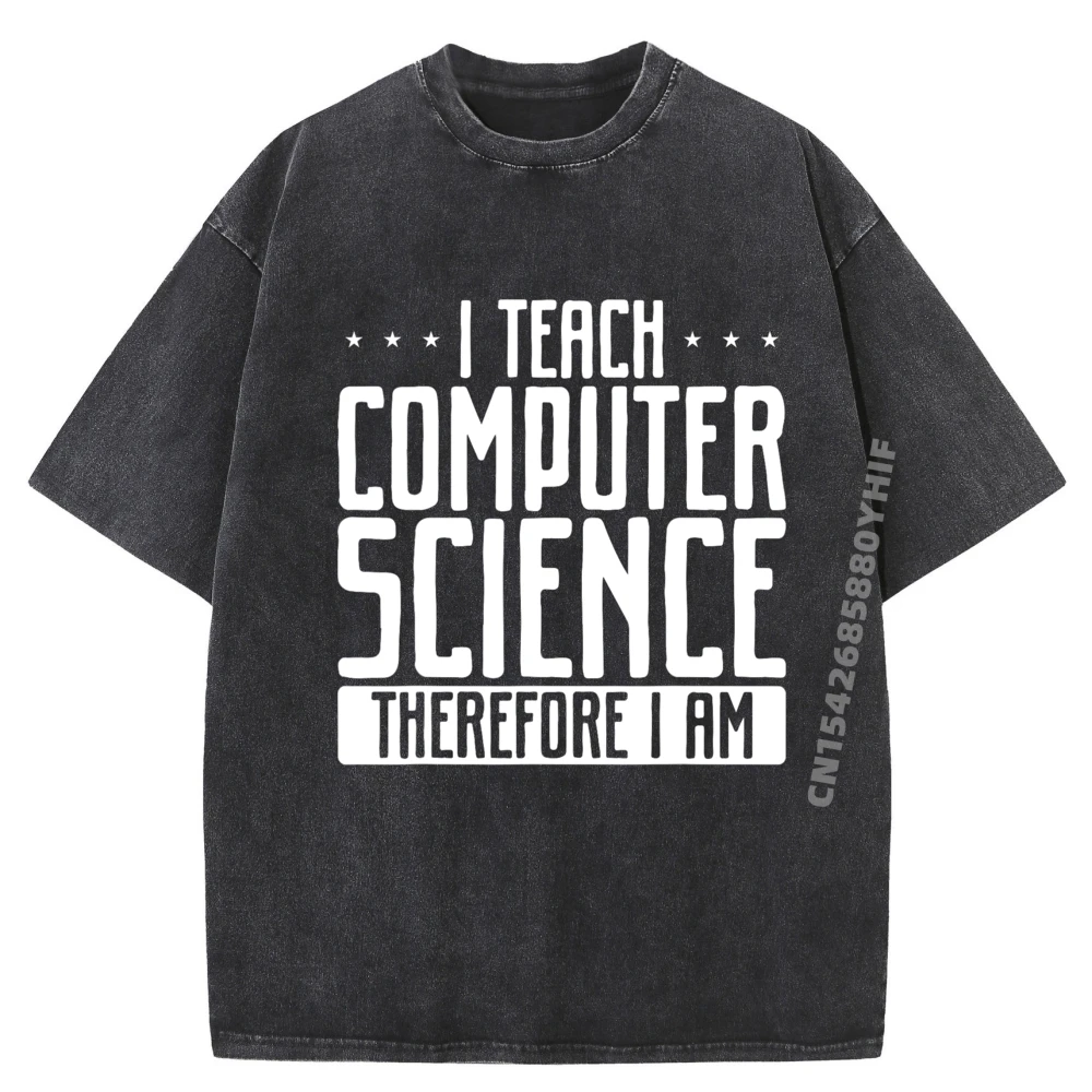 

Mens T-shirt I Teach Computer Science ThereFore I Am Luxury T Shirt Men High Quality Minimalist Washed Shirt