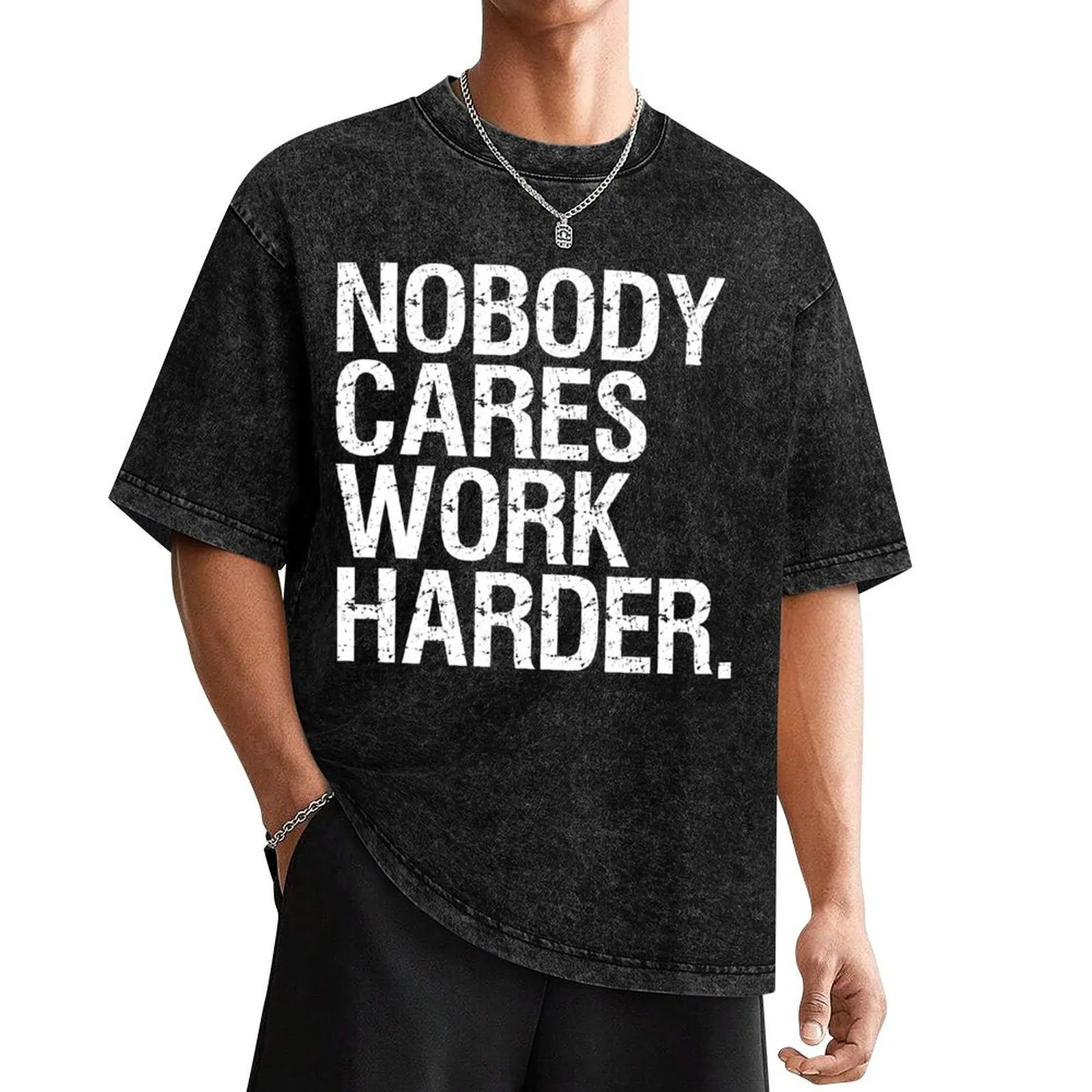 

Nobody cares work harder T-Shirt clothes funny gifts hippie clothes funny costumes shirts men graphic