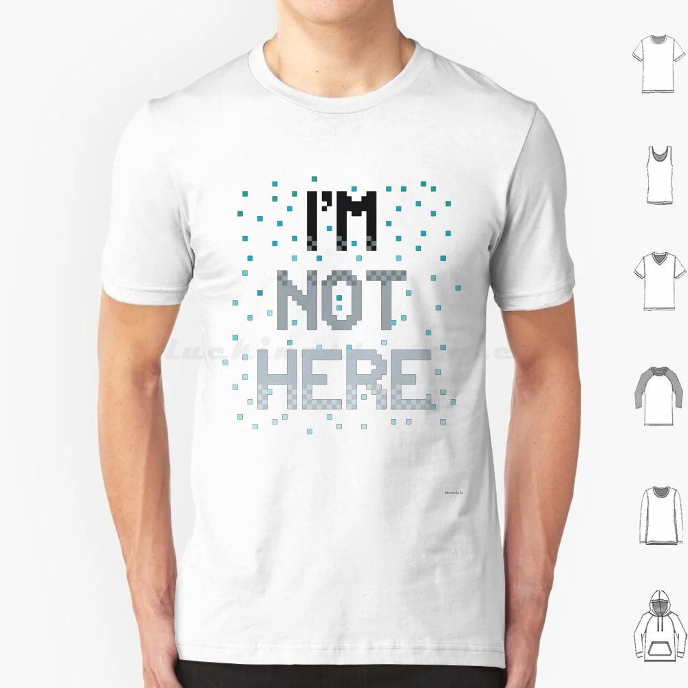 I'm Not Here T Shirt Big Size 100% Cotton Hide Hiding Absence Avoid Fade Fading Brightness Depression Persona Non Grata Spying