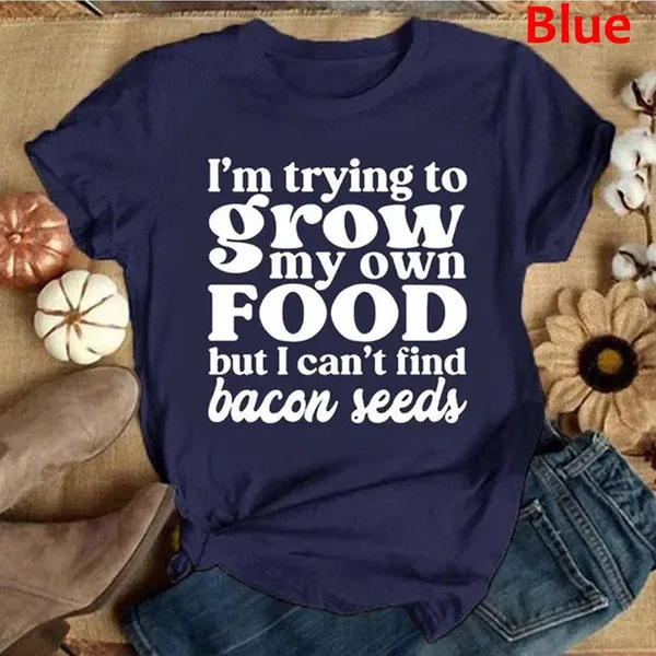 New fashion I'm Trying To Grow My Own Food But I Can't Find Bacon Seeds Women's Short Sleeved Shirt Fun Pattern 3d T-shirt 6XL