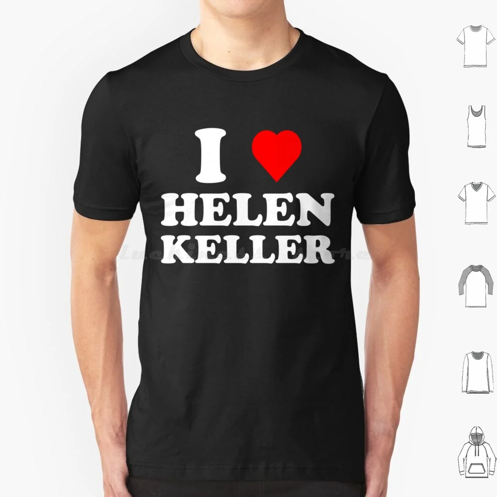 I Love Helen Keller T Shirt 6Xl Cotton Cool Tee Helen Keller Helen Keller I Love Helen Keller Deaf Blind Helen Keller Denier