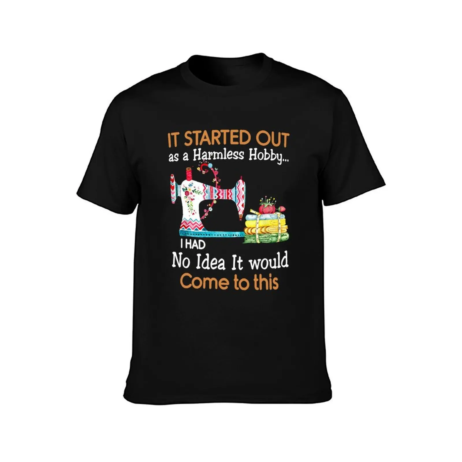 It Started Out As a Harmless Hobby Sewing Funny T-Shirt t shirt for man T-Shirt
