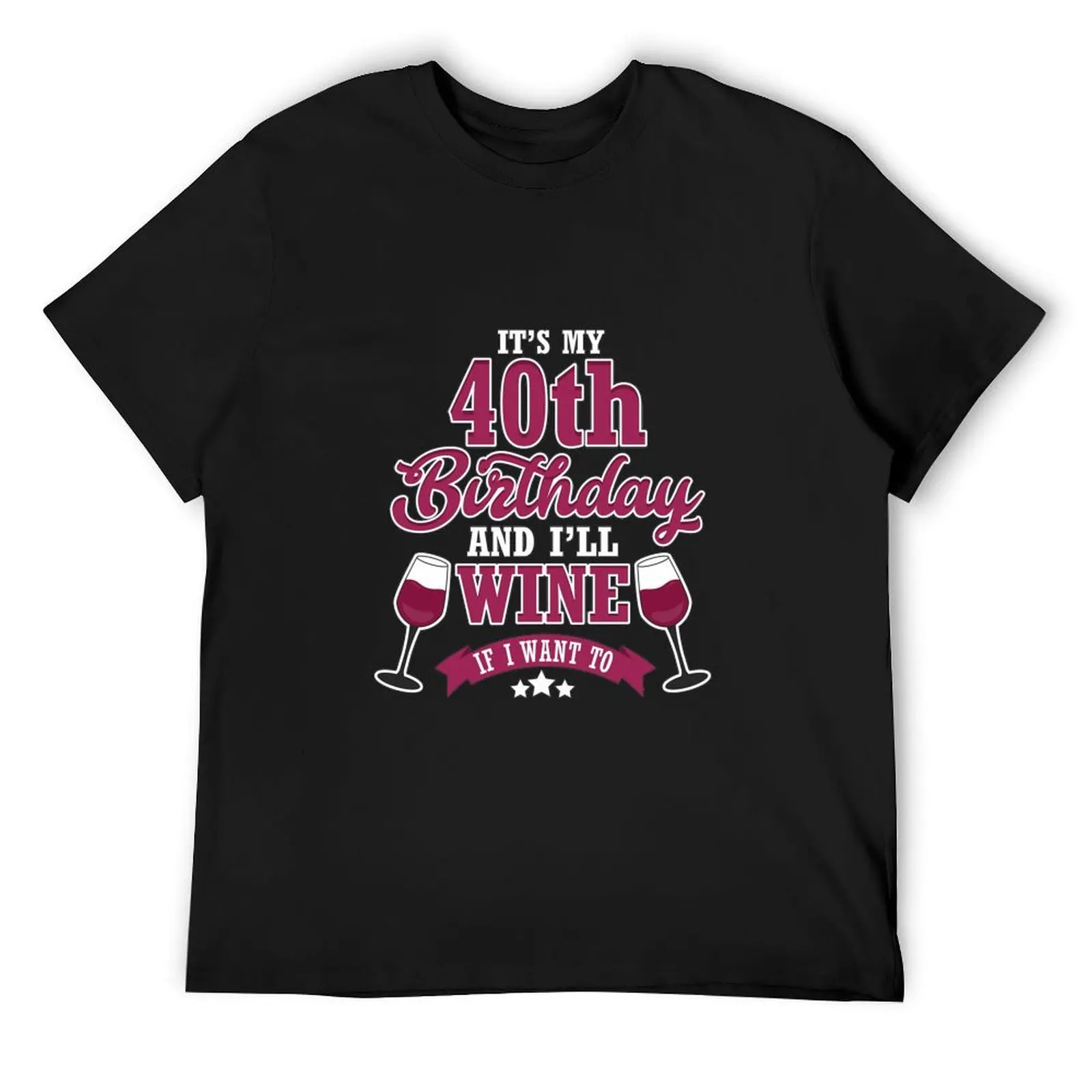 

It's My 40th Birthday And I'Ll Wine If I Want To Gift T-Shirt tees summer tops mens big and tall t shirts