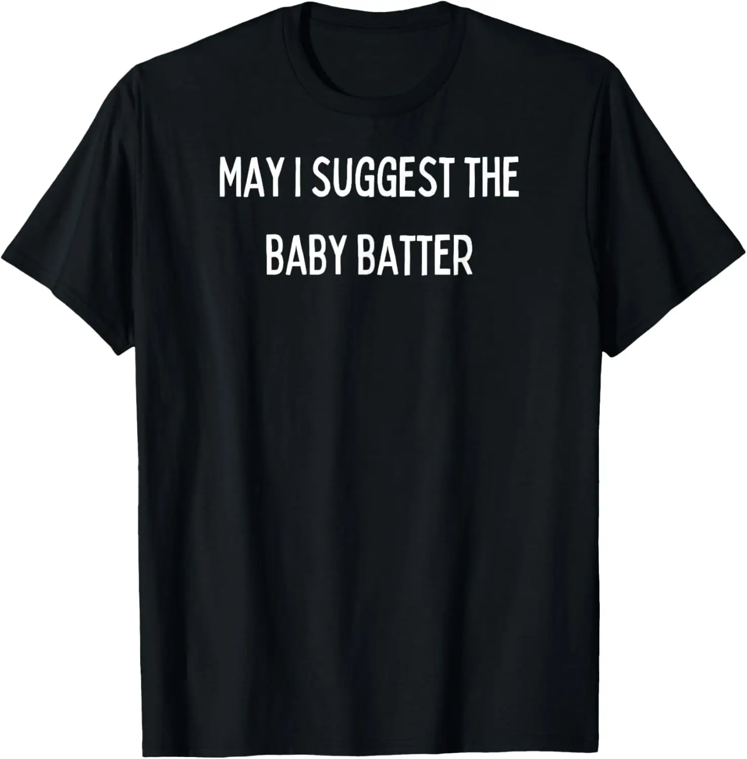 Fun Graphic-May I Suggest The Baby Batter T-Shirt