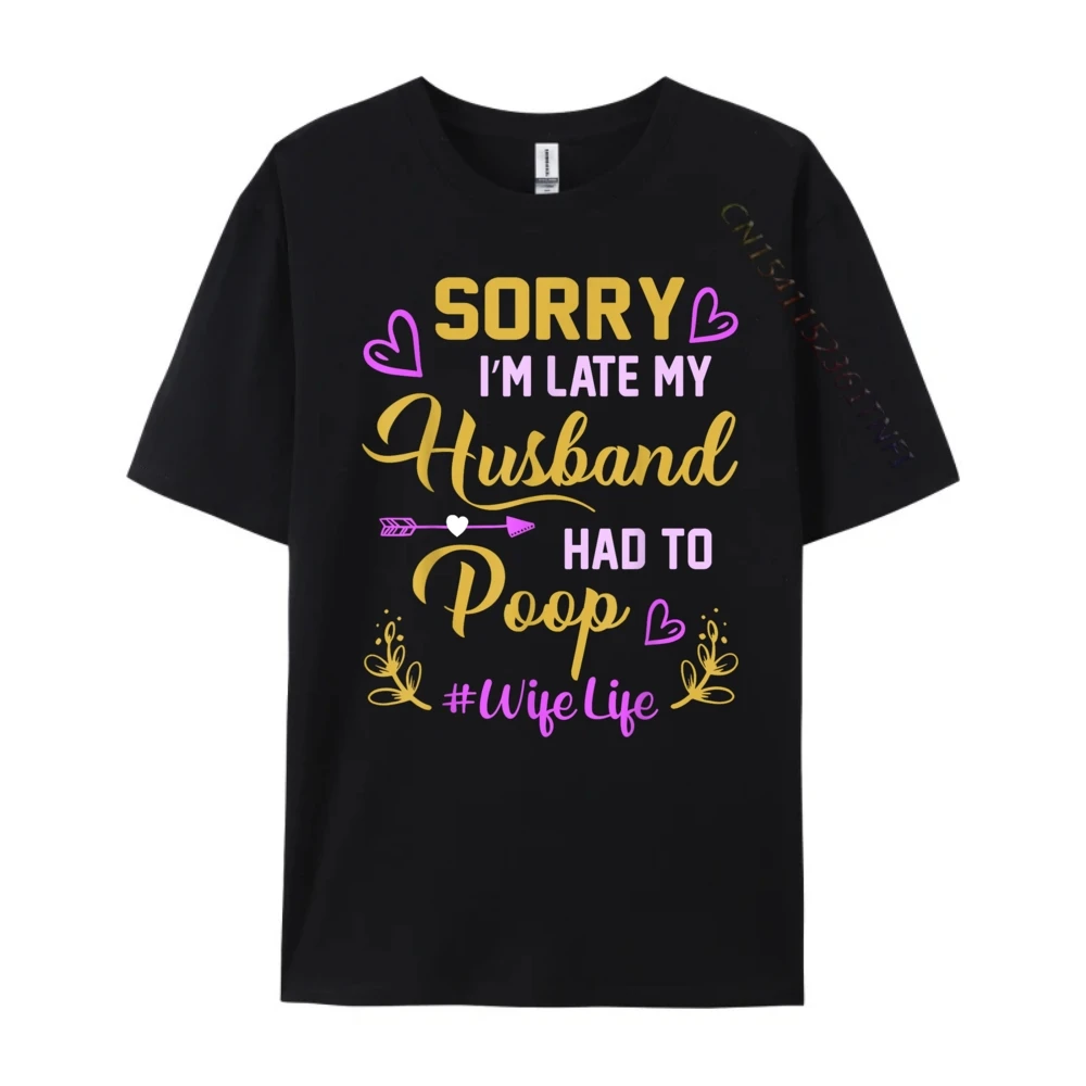 Sorry I'm late my Husband had to poop funny design for wife Plus Size Men Clothing Natural Tee Shirt Men Easter Sunday