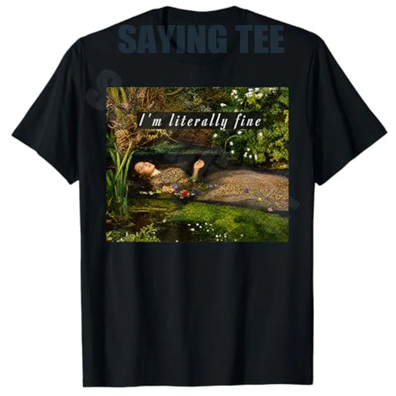 Camiseta con diseño de Ophelia 'I'm Literally Fine', Arte Sarcastico, Meme, Ropa Estética Y2K, Moda Femenina, Arte Fino, Satira, Novedad