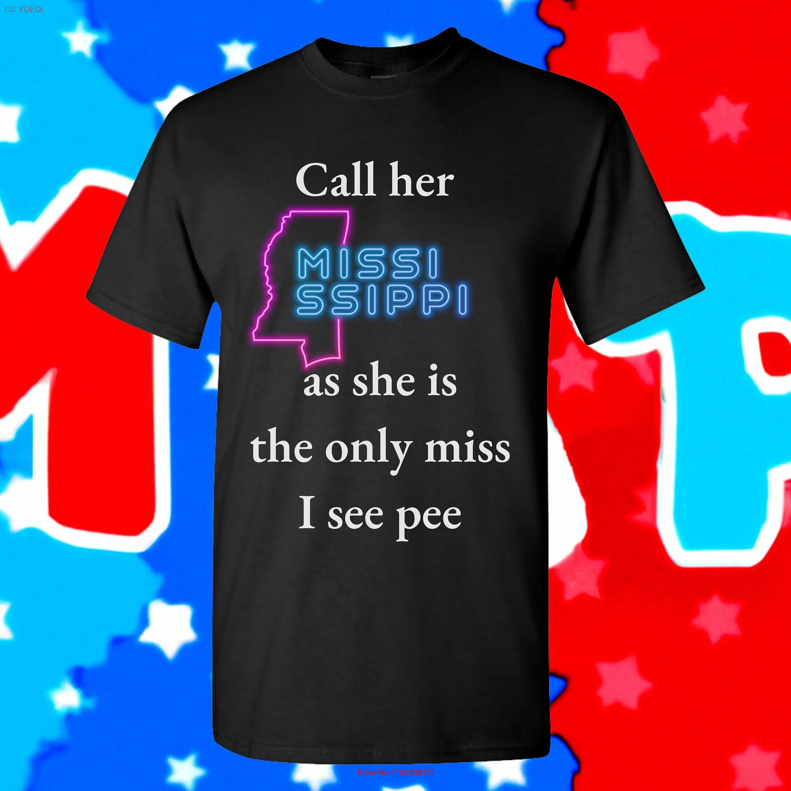 T Shirt That Go Hard Funny Meme for Friend Mississipi State Miss I See Pee Ole long or short sleeves