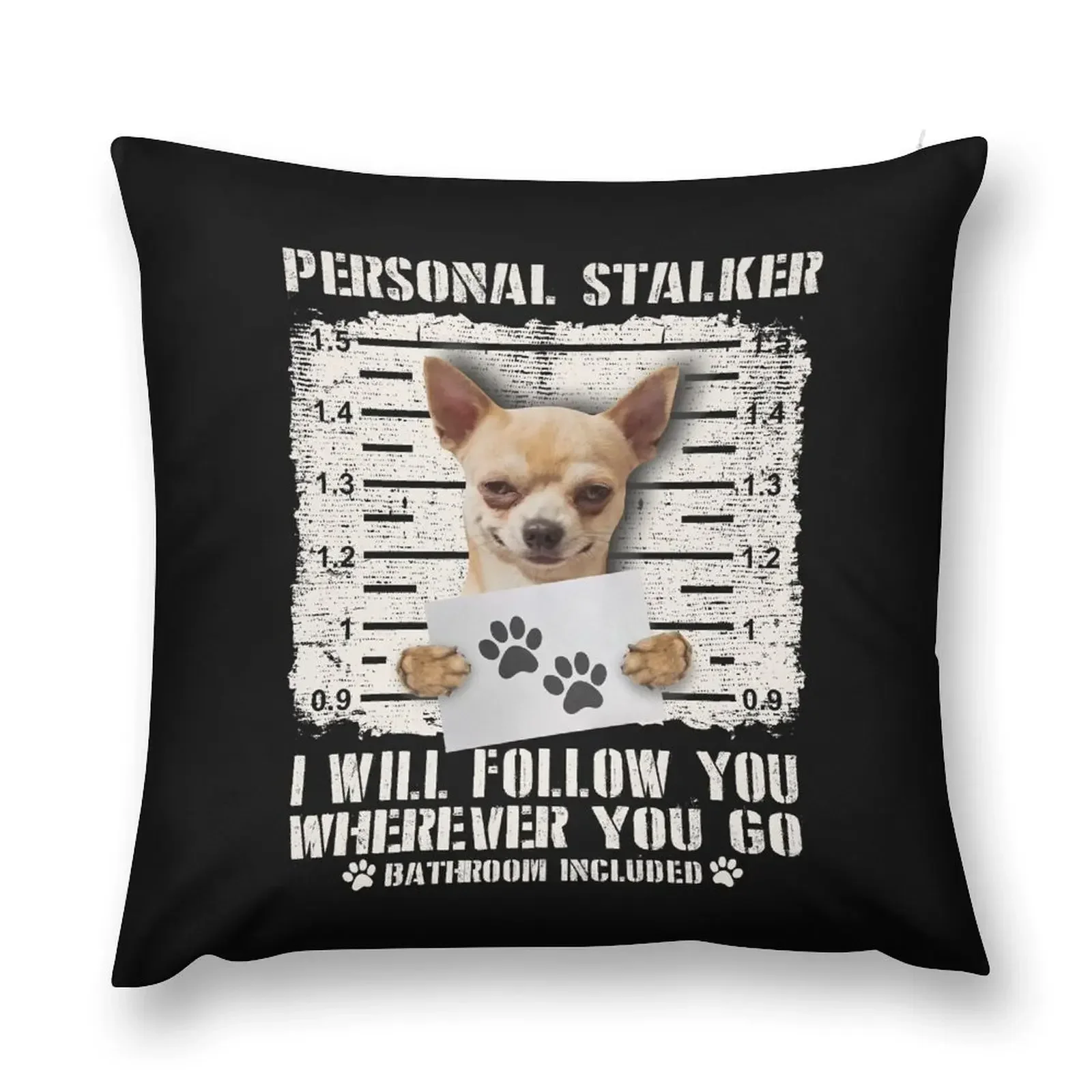 Personal Stalker Chihuahua I Will Follow You Wherever You Go Bathroom Included Funny Dog Owner Gift Throw Pillow