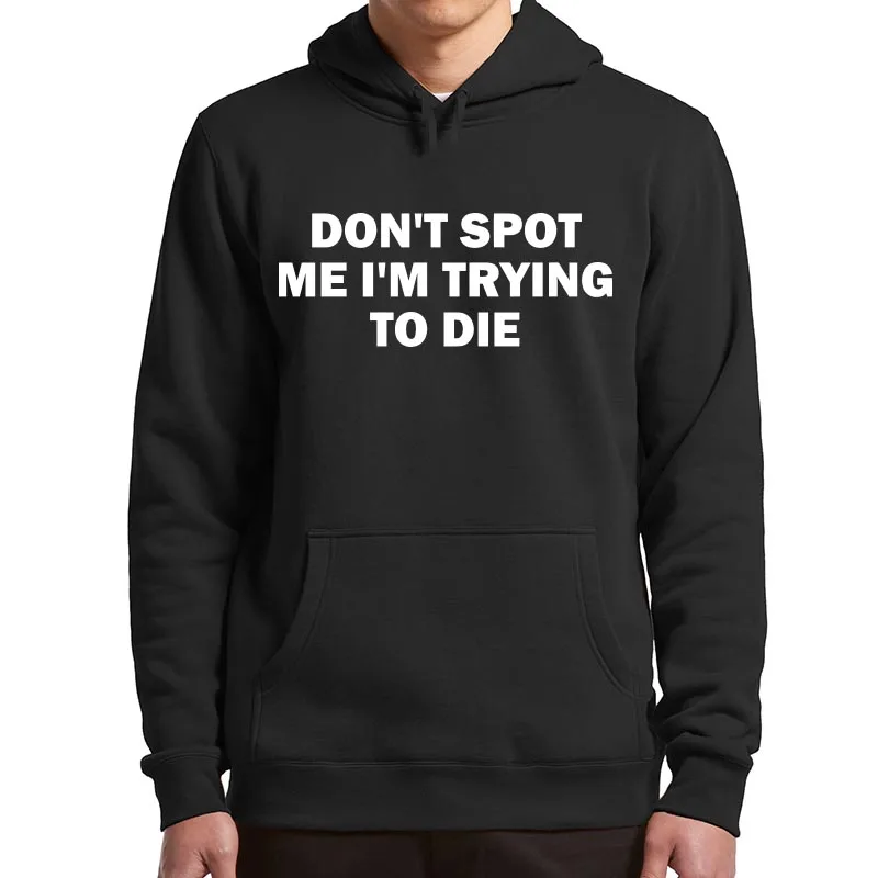 Don't Spot Me I'm Trying To Die Hoodies Humor Sports Gym Lovers Gift Hooded Sweatshirt Casual Soft Unsiex Pullovers