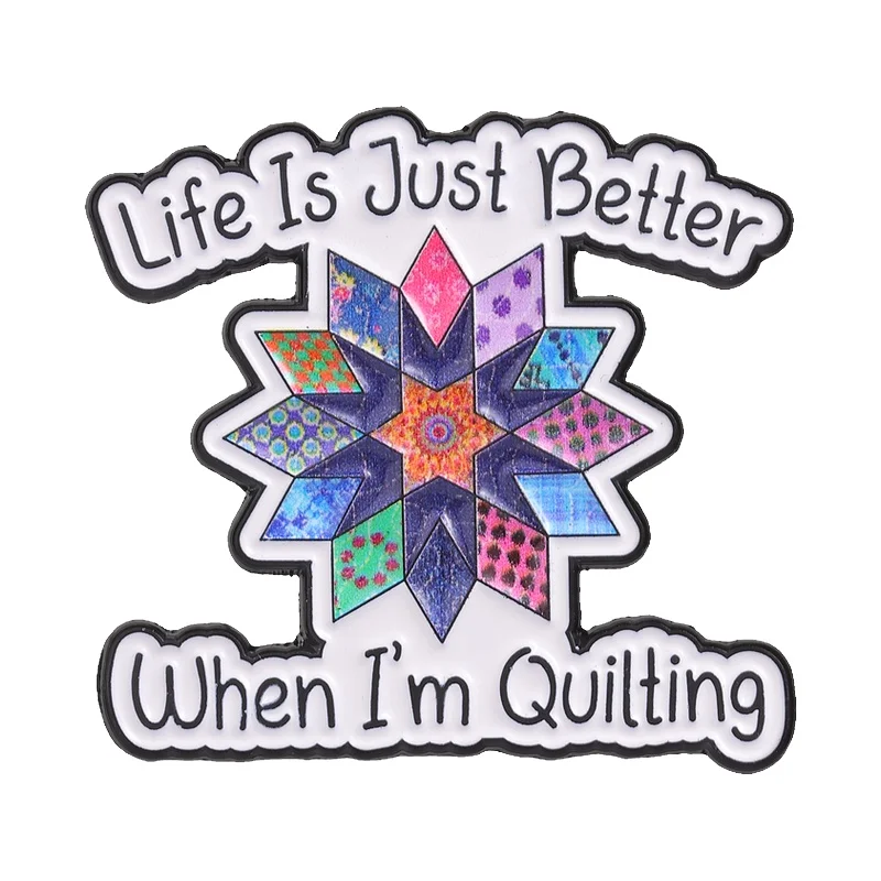 Life Is Just Better When I'm Quilting Enamel Pin Colorful Quilt Block Star Flower Brooch Badge Jewelry Gift for Handicraft Lover