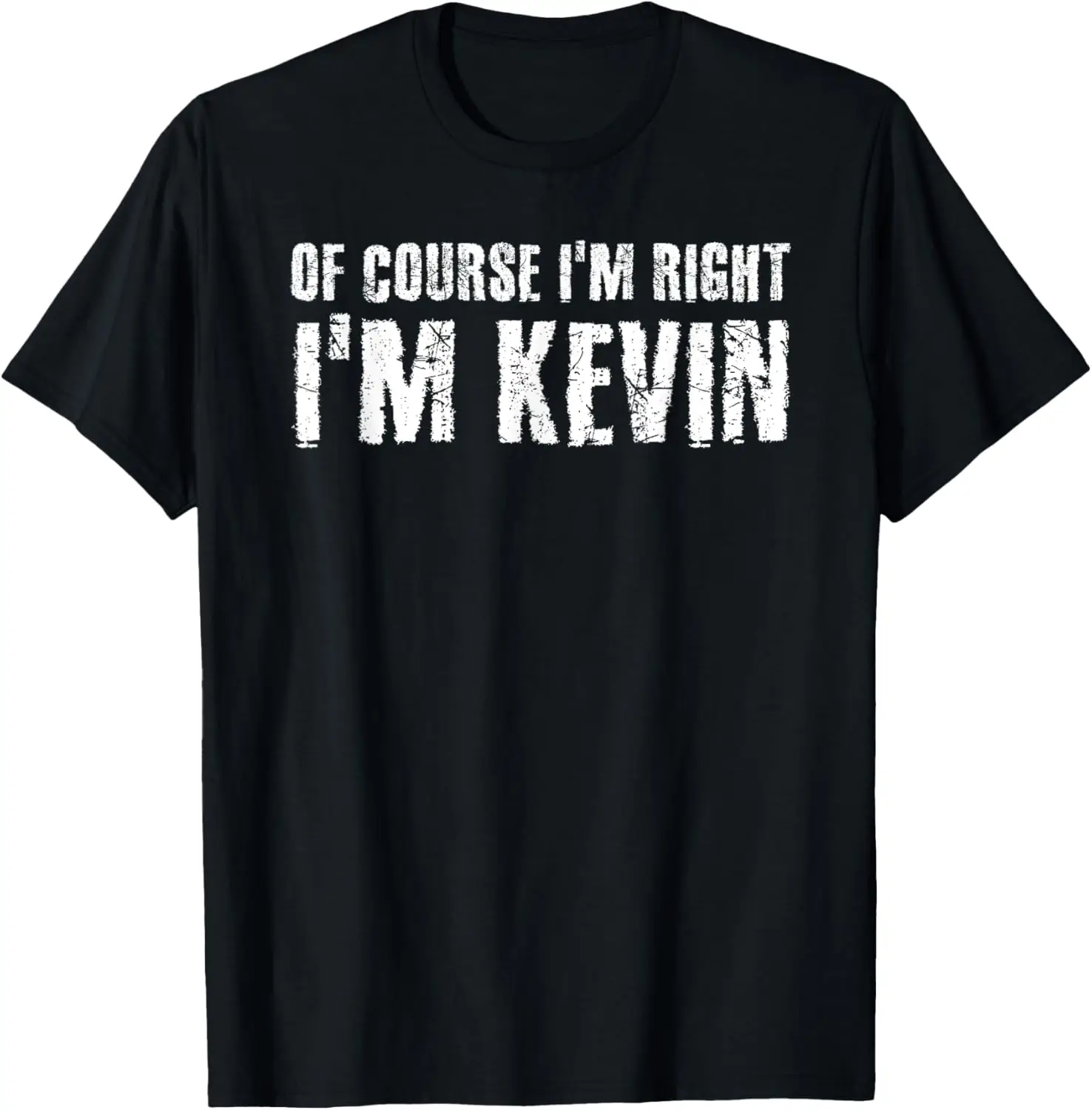 OF COURSE I'M RIGHT I'M KEVIN Shirt Funny Gift Idea T-Shirt