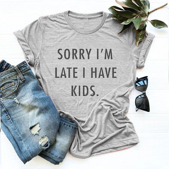 Woman Casual Party Hipster Tee Grunge Tumblr Mother Gift Tops Sorry I'm Late I Have Kids Sarcastic Female T Shirt