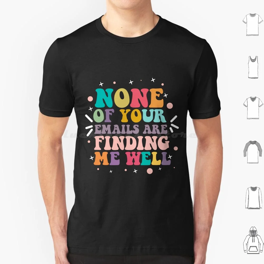 Funny None Of Your Emails Are Finding Me Well T Shirt 6xl Cotton Cool Tee