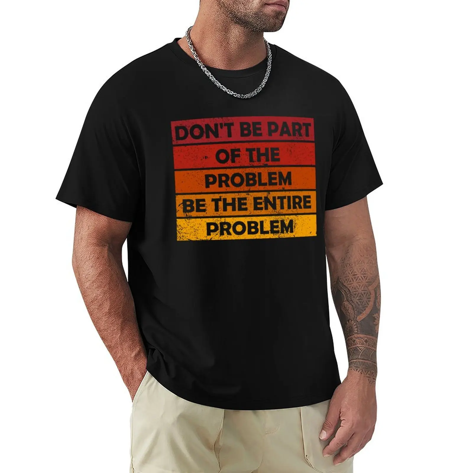 don't be part of the problem be the entire problem T-Shirt Casual Holiday Short Sleeve Tee