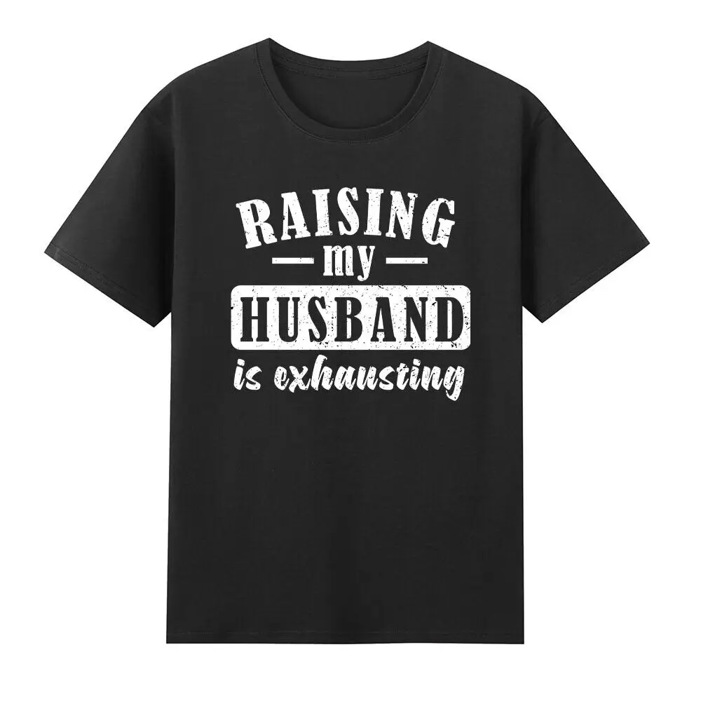 

Raising My Husband Is Exhausting Funny Wife Saying T-Shirt