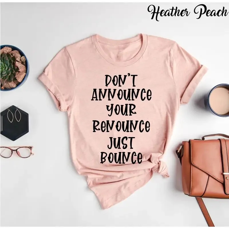 Don't Announce Your Renounce Just Bounce T Shirt Sassy Hilarious Joke Funny Saying Sarcastic Quotes
