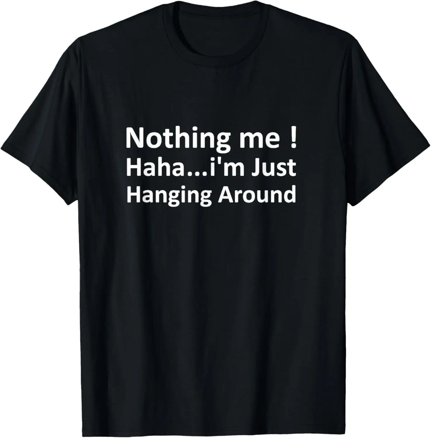 Funny Meme Nothing i'm Just Hanging Around Sarcastic T-Shirt