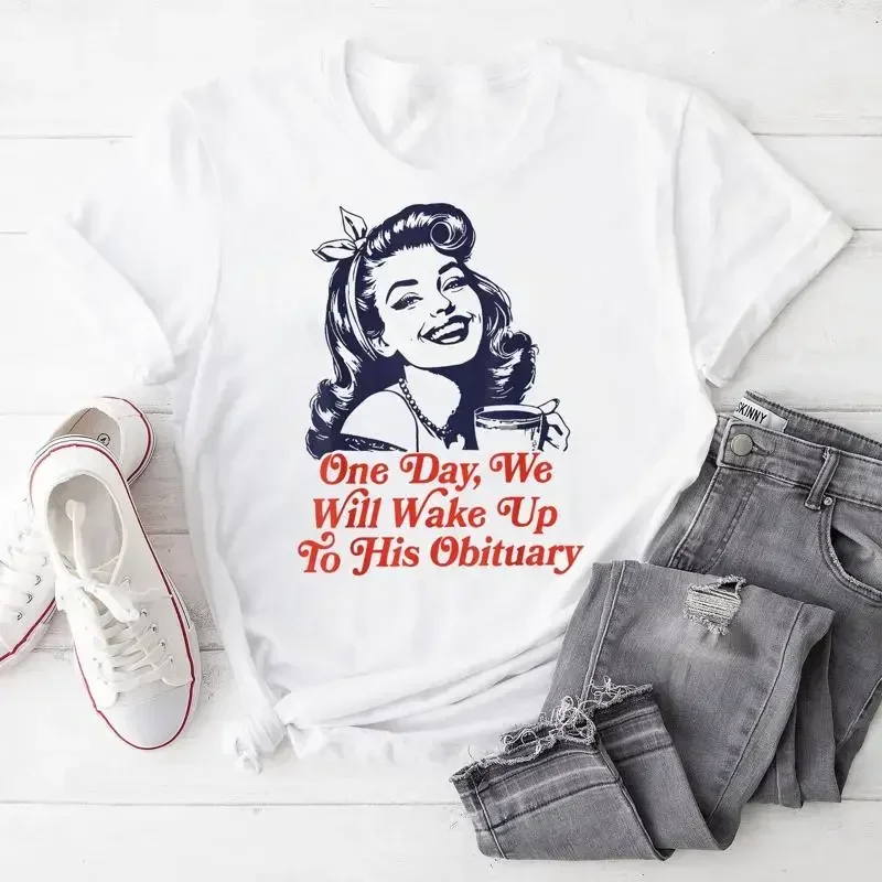 One Day We Will Wake Up To His Obituary T Shirt