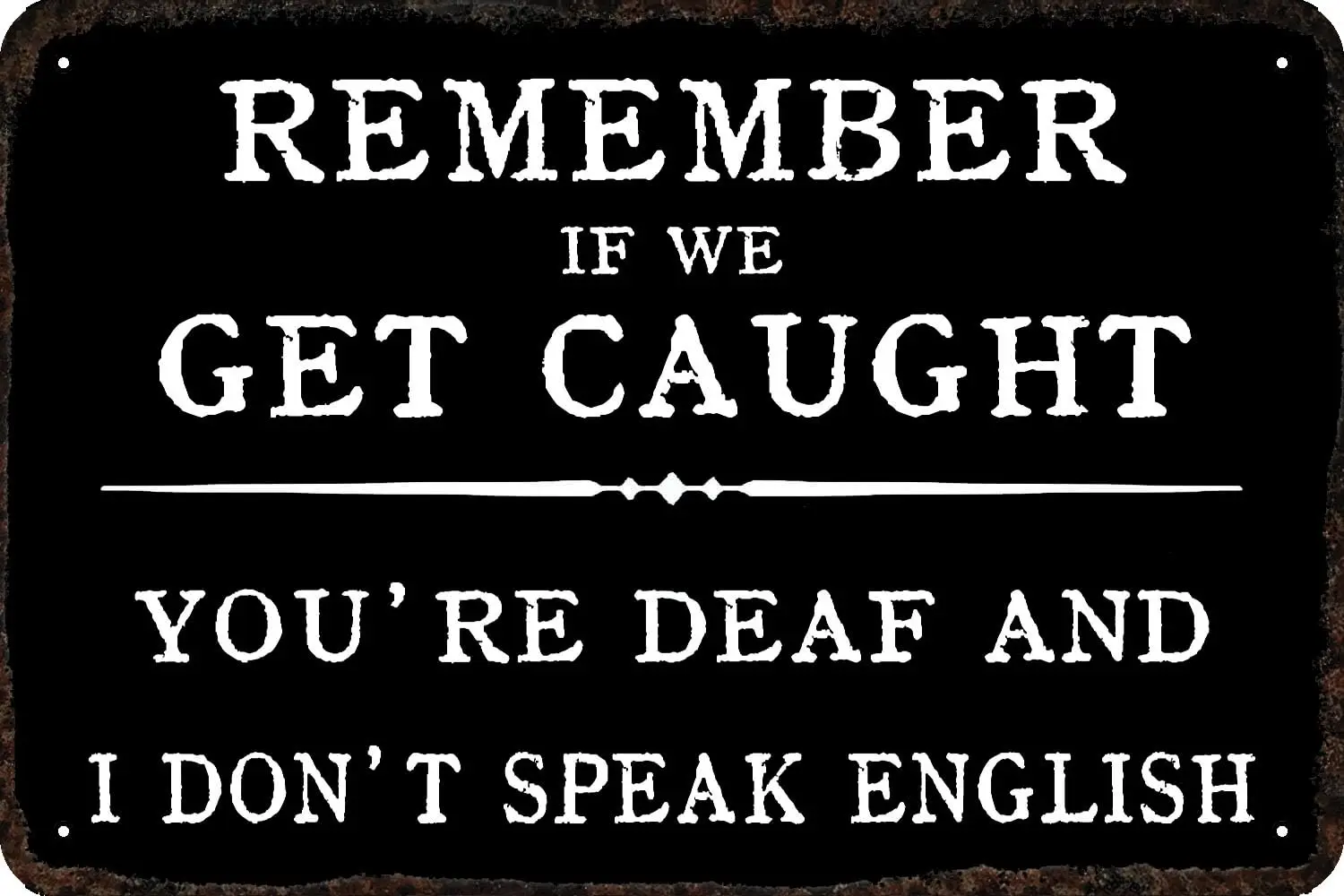 Remember If We Get Caught You;re Deaf And I Don;t Speak English Vintage Metal tin Sign Humor Funny Man Cave Wall Art Decor Retro