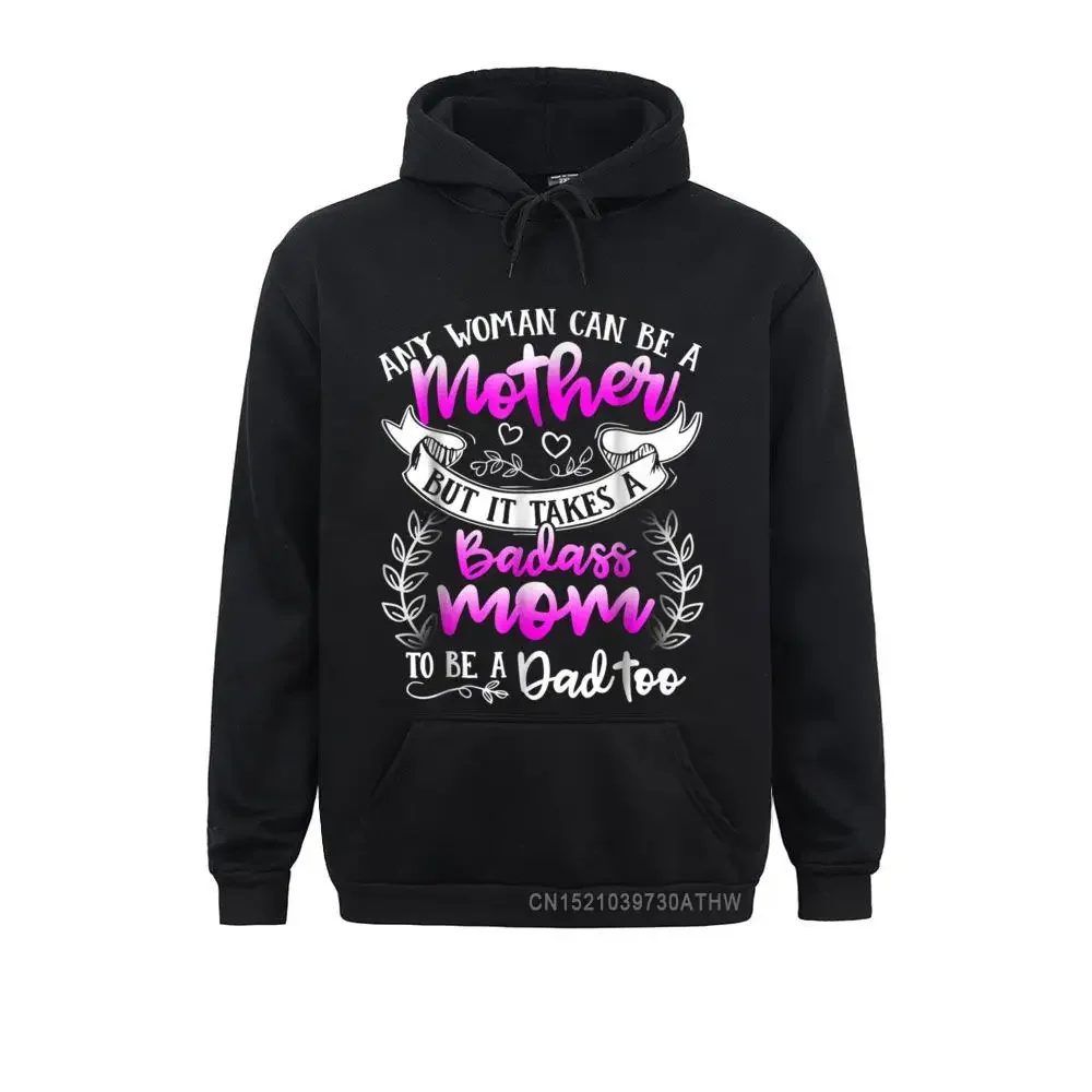 Brand New Mothers Day It Takes A Badass Mom To Be A Dad Too Custom Men Sweatshirts Young Hoodies Sportswears Winter