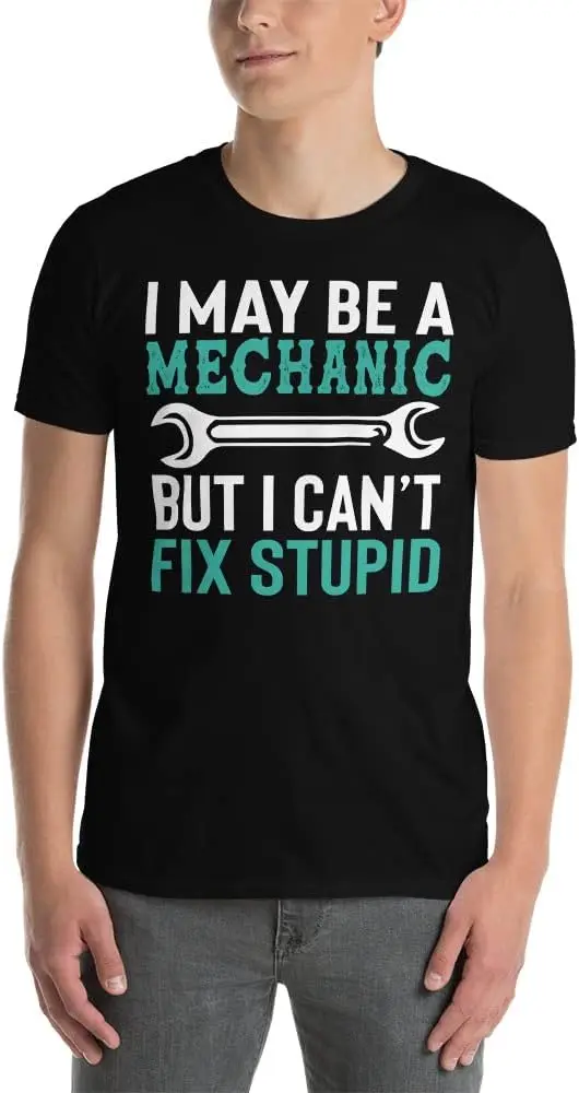 I May Be A Mechanic But I Cant Fix Stupid Funny Mechanic Gift Engine Car Guy Truck Repair Men T-Shirt