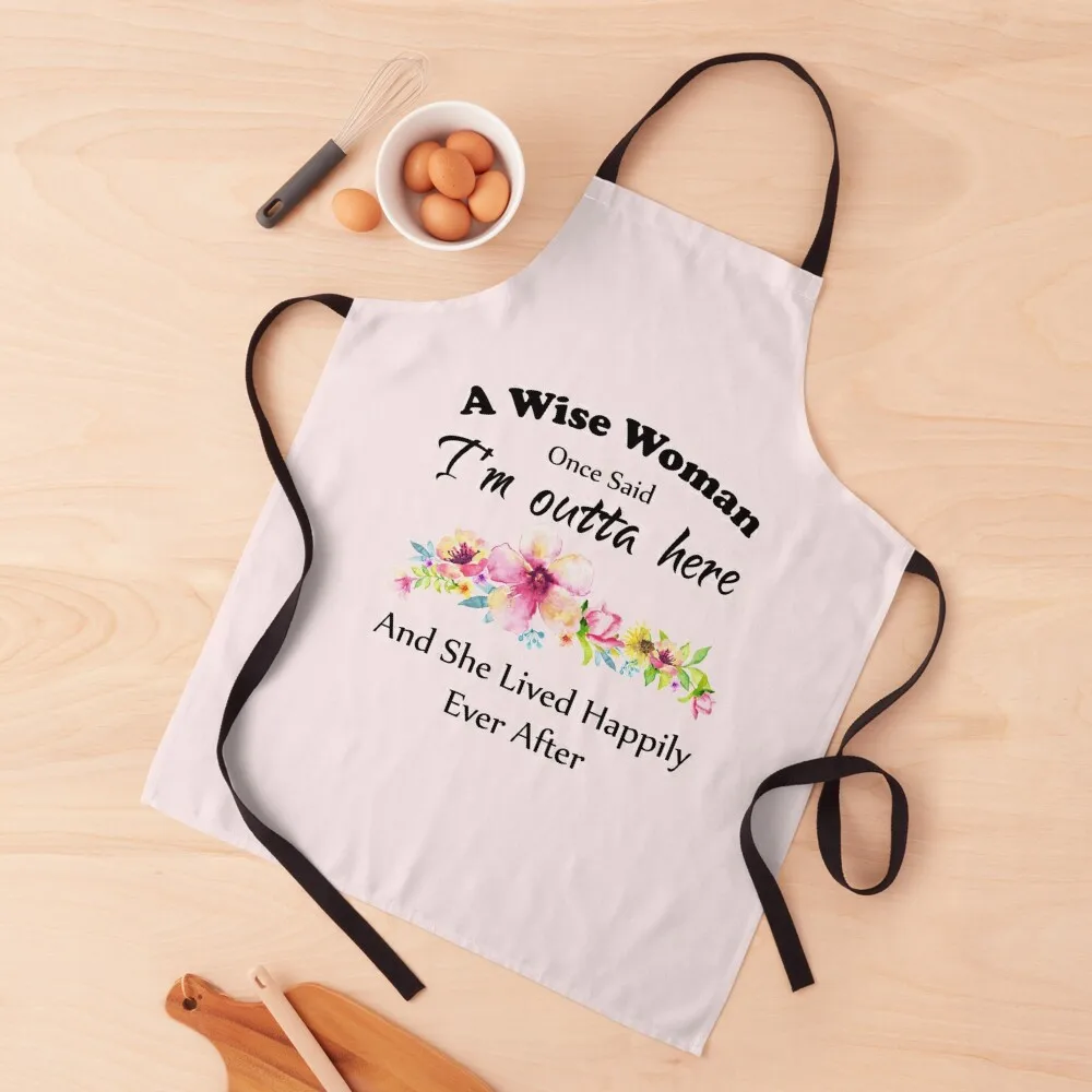 A Wise Woman Once Said I'm outta here and She Lived Happily Ever Afte Apron chefs japanese style Apron