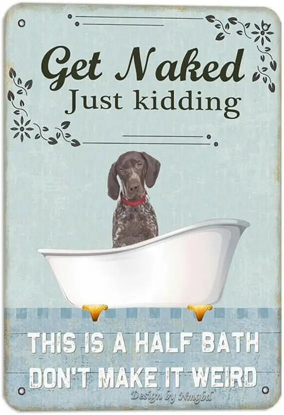 German Shorthaired Pointer Get Naked Just Kidding This Is A Half Bath 8X12 Inch Tin Vintage Look Decoration Crafts Sign