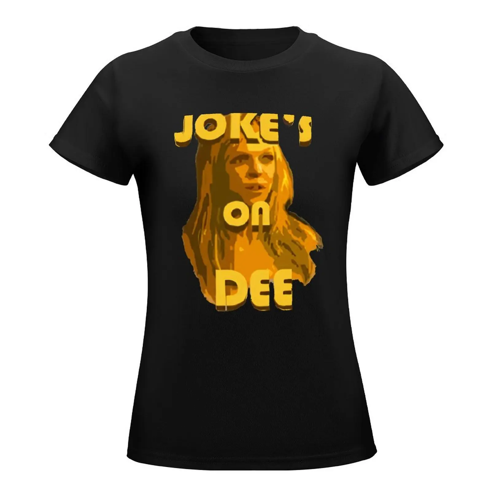 Jokes on Dee - Always Sunny T-Shirt shirts graphic tees lady clothes tees summer clothes Women clothing