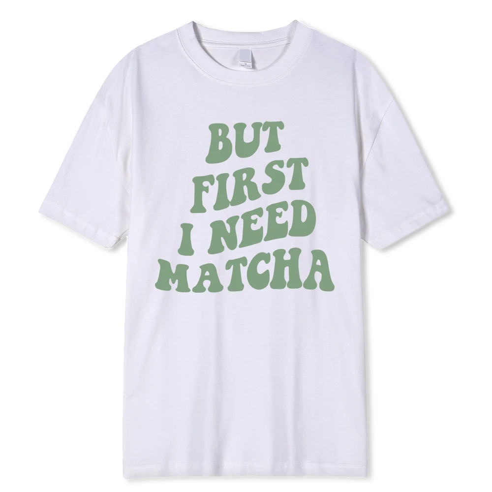 But First I Need Matcha Print T-Shirts Men Breathable Sweat T Shirts Summer Oversize Clothing Loose 100% Cotton Loose Mens Shirt