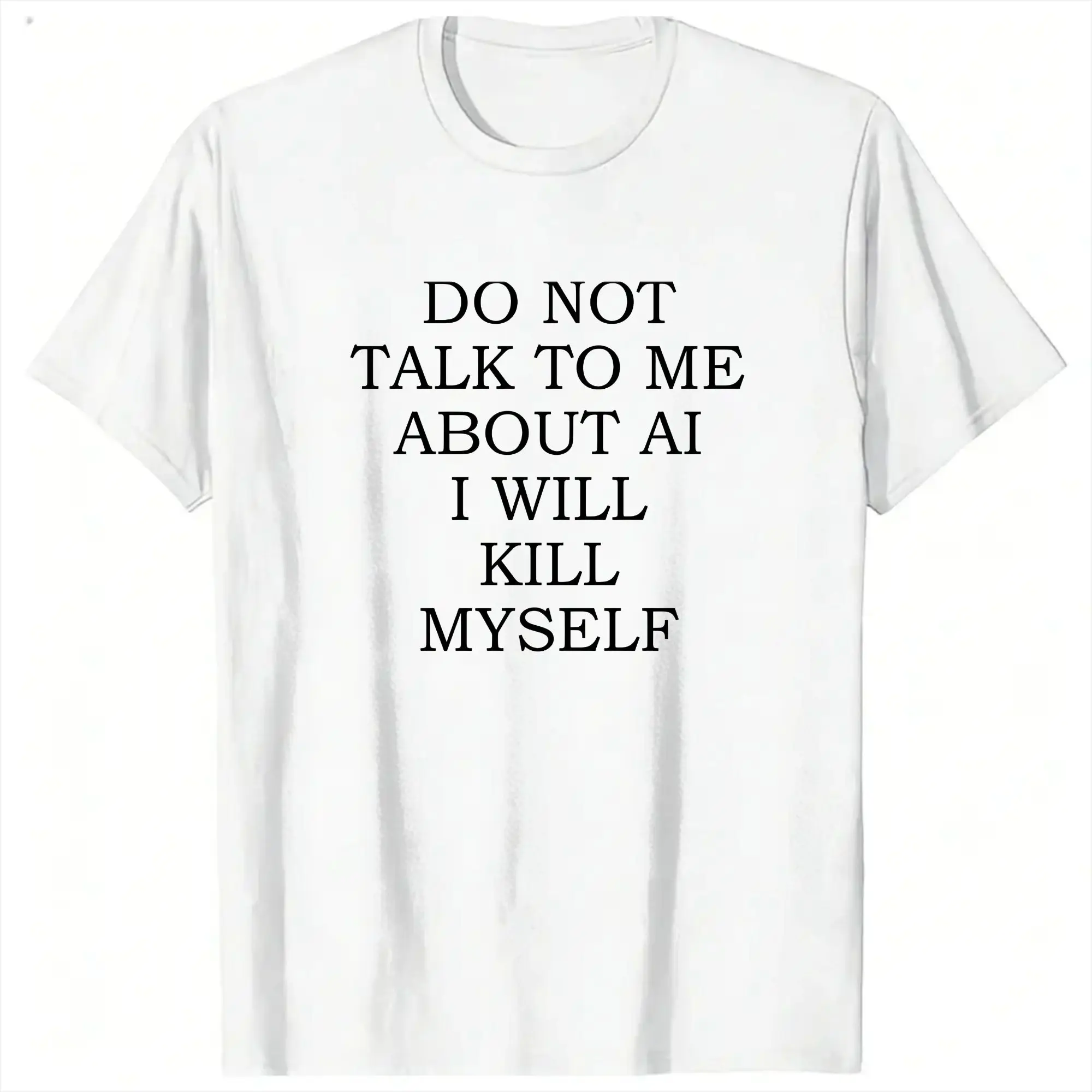 Casual T-Shirt Summer Do Not Talk To Me About AI I Will Kill Myself Novelty T Shirts Cotton Tshirt for Men Short Sleeve Clothing